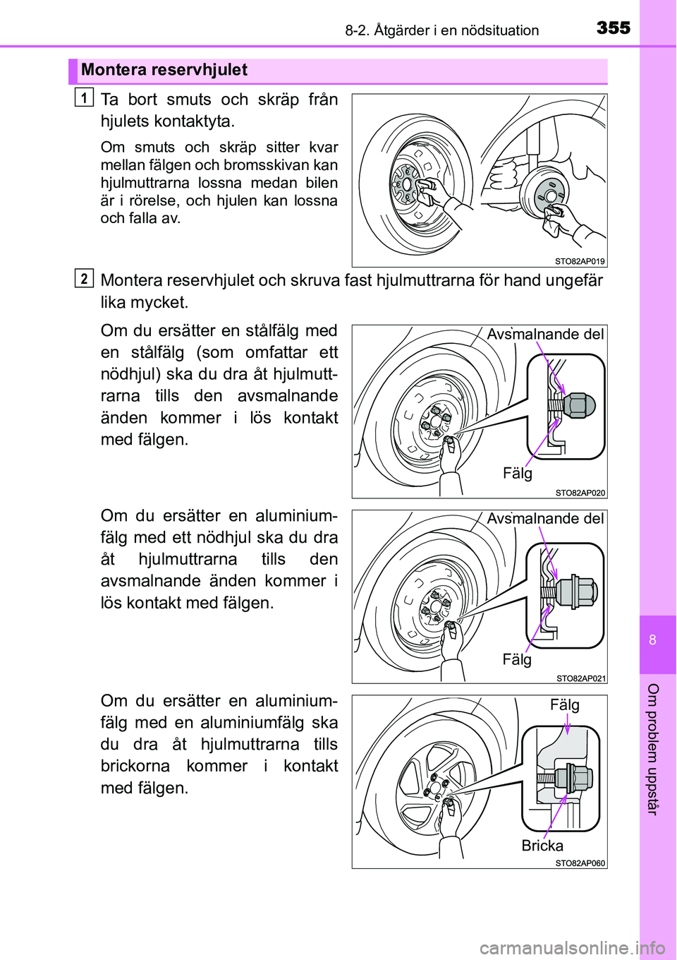 TOYOTA YARIS HYBRID 2015  Bruksanvisningar (in Swedish) 3558-2. Åtgärder i en nödsituation
8
Om problem uppstår
Ta bort smuts och skräp från
hjulets kontaktyta.
Om smuts och skräp sitter kvar
mellan fälgen och bromsskivan kan
hjulmuttrarna lossna m