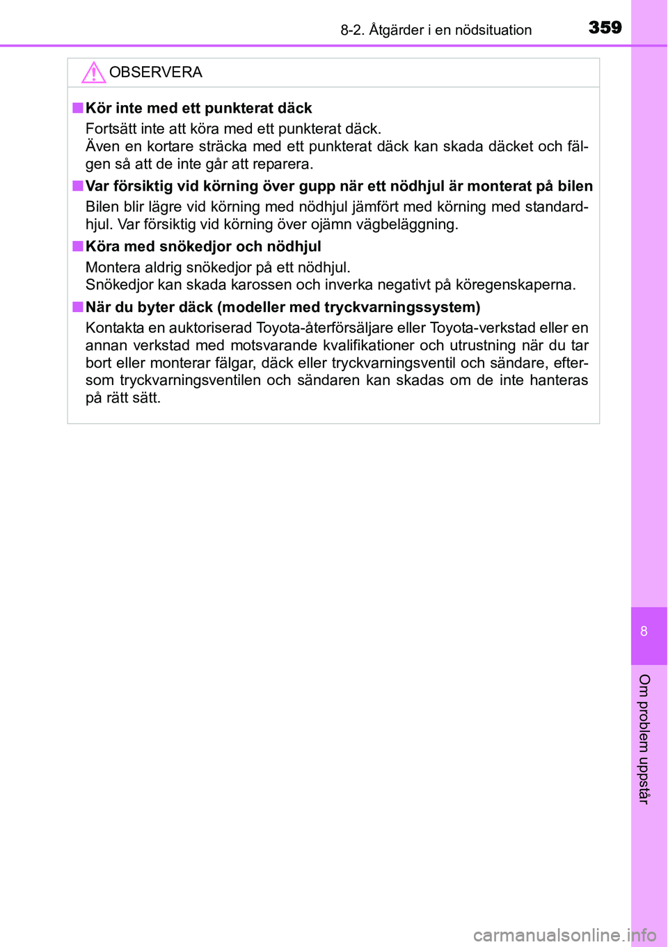 TOYOTA YARIS HYBRID 2015  Bruksanvisningar (in Swedish) 3598-2. Åtgärder i en nödsituation
8
Om problem uppstår
OBSERVERA
■Kör inte med ett punkterat däck
Fortsätt inte att köra med ett punkterat däck.
Även en kortare sträcka med ett punkterat