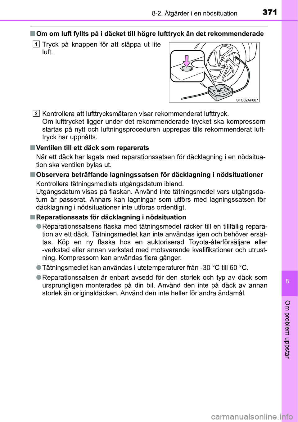 TOYOTA YARIS HYBRID 2015 Bruksanvisningar (in Swedish) 3718-2. Åtgärder i en nödsituation
8
Om problem uppstår
■Om om luft fyllts på i däcket till högre lufttryck än det rekommenderade
Kontrollera att lufttrycksmätaren visar rekommenderat luftt TOYOTA YARIS HYBRID 2015 Bruksanvisningar (in Swedish) 3718-2. Åtgärder i en nödsituation
8
Om problem uppstår
■Om om luft fyllts på i däcket till högre lufttryck än det rekommenderade
Kontrollera att lufttrycksmätaren visar rekommenderat luftt