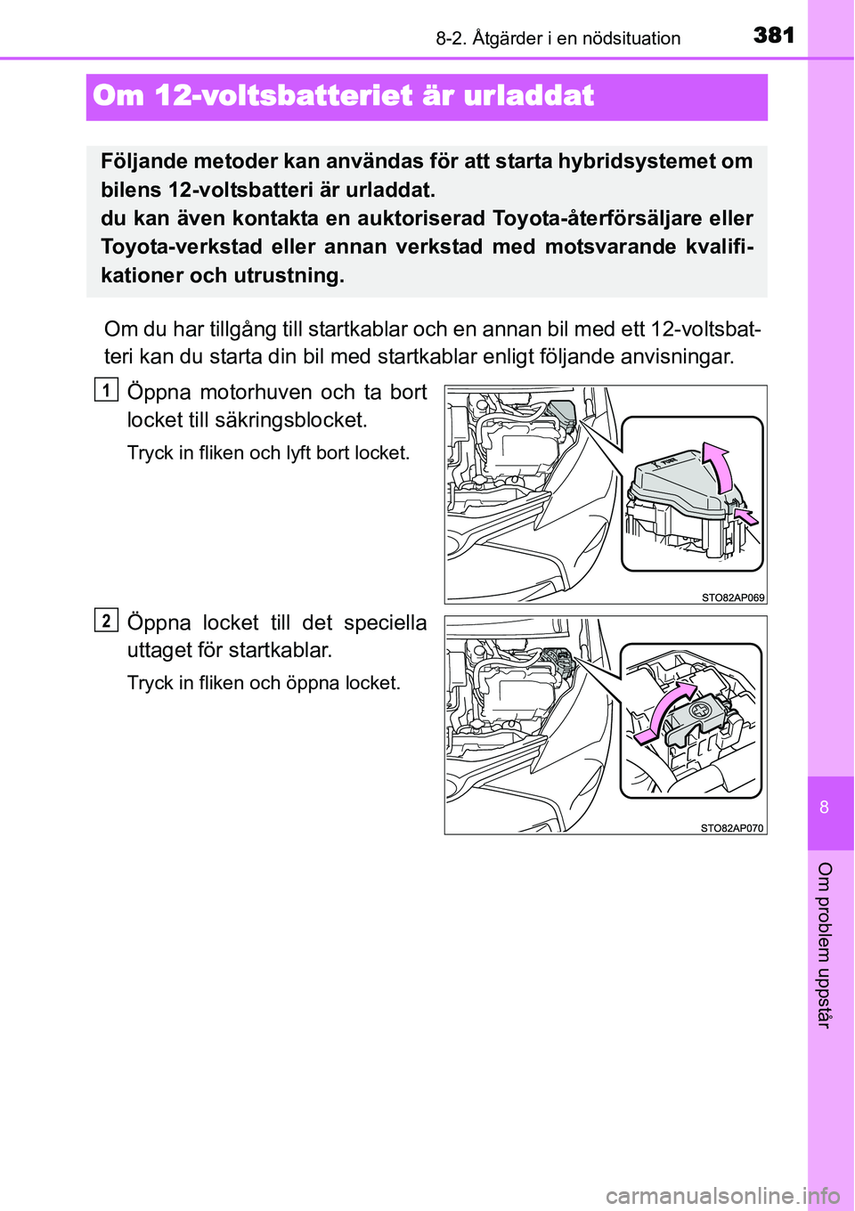 TOYOTA YARIS HYBRID 2015 Bruksanvisningar (in Swedish) 3818-2. Åtgärder i en nödsituation
8
Om problem uppstår
Om 12-voltsbatteriet är urladdat
Om du har tillgång till startkablar och en annan bil med ett 12-voltsbat-
teri kan du starta din bil med TOYOTA YARIS HYBRID 2015 Bruksanvisningar (in Swedish) 3818-2. Åtgärder i en nödsituation
8
Om problem uppstår
Om 12-voltsbatteriet är urladdat
Om du har tillgång till startkablar och en annan bil med ett 12-voltsbat-
teri kan du starta din bil med
