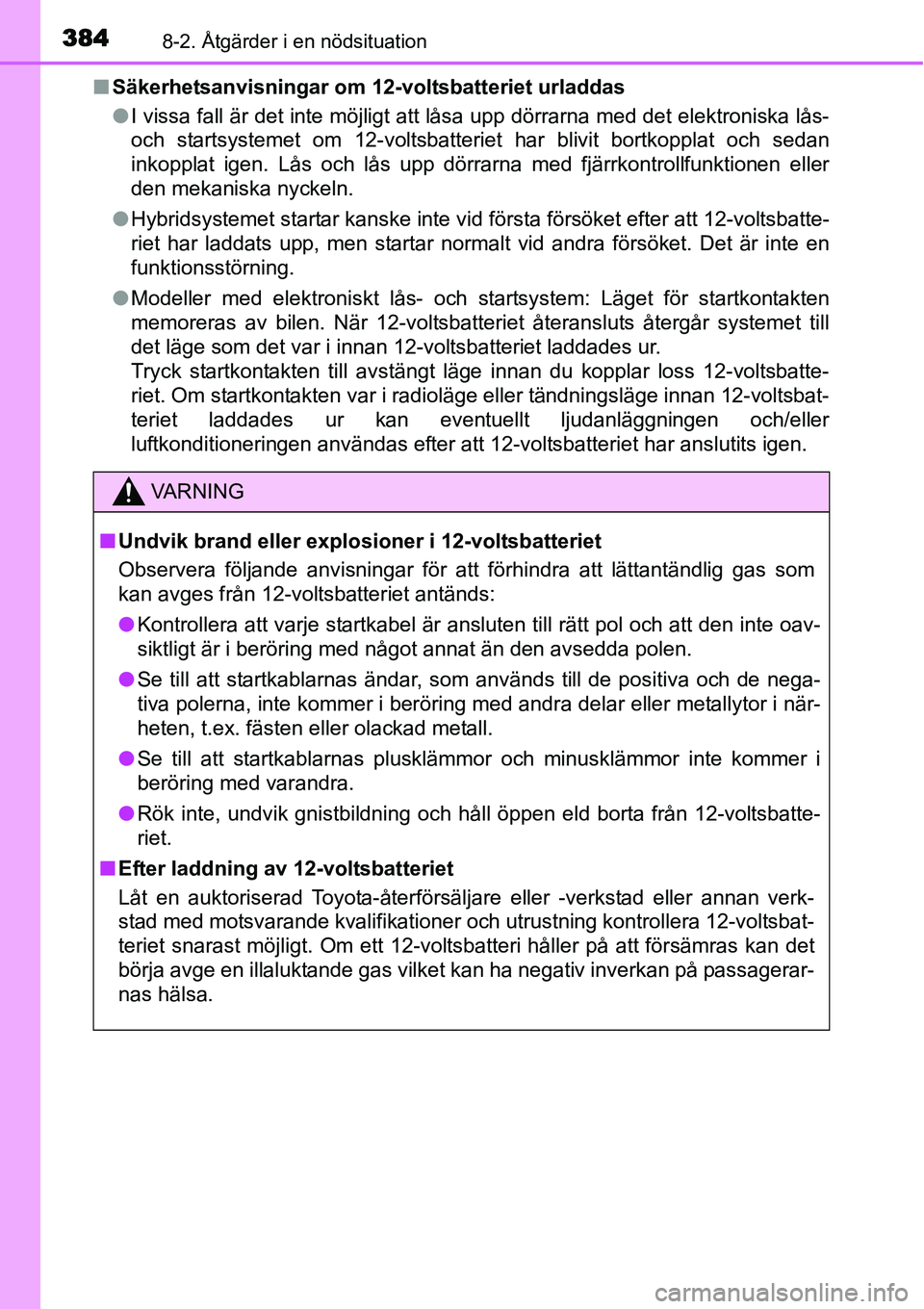TOYOTA YARIS HYBRID 2015 Bruksanvisningar (in Swedish) 3848-2. Åtgärder i en nödsituation
■Säkerhetsanvisningar om 12-voltsbatteriet urladdas
●I vissa fall är det inte möjligt att låsa upp dörrarna med det elektroniska lås-
och startsystemet TOYOTA YARIS HYBRID 2015 Bruksanvisningar (in Swedish) 3848-2. Åtgärder i en nödsituation
■Säkerhetsanvisningar om 12-voltsbatteriet urladdas
●I vissa fall är det inte möjligt att låsa upp dörrarna med det elektroniska lås-
och startsystemet
