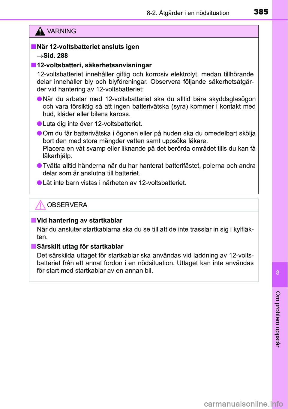 TOYOTA YARIS HYBRID 2015 Bruksanvisningar (in Swedish) 3858-2. Åtgärder i en nödsituation
8
Om problem uppstår
VA R N I N G
■När 12-voltsbatteriet ansluts igen
→Sid. 288
■12-voltsbatteri, säkerhetsanvisningar
12-voltsbatteriet innehåller gift TOYOTA YARIS HYBRID 2015 Bruksanvisningar (in Swedish) 3858-2. Åtgärder i en nödsituation
8
Om problem uppstår
VA R N I N G
■När 12-voltsbatteriet ansluts igen
→Sid. 288
■12-voltsbatteri, säkerhetsanvisningar
12-voltsbatteriet innehåller gift