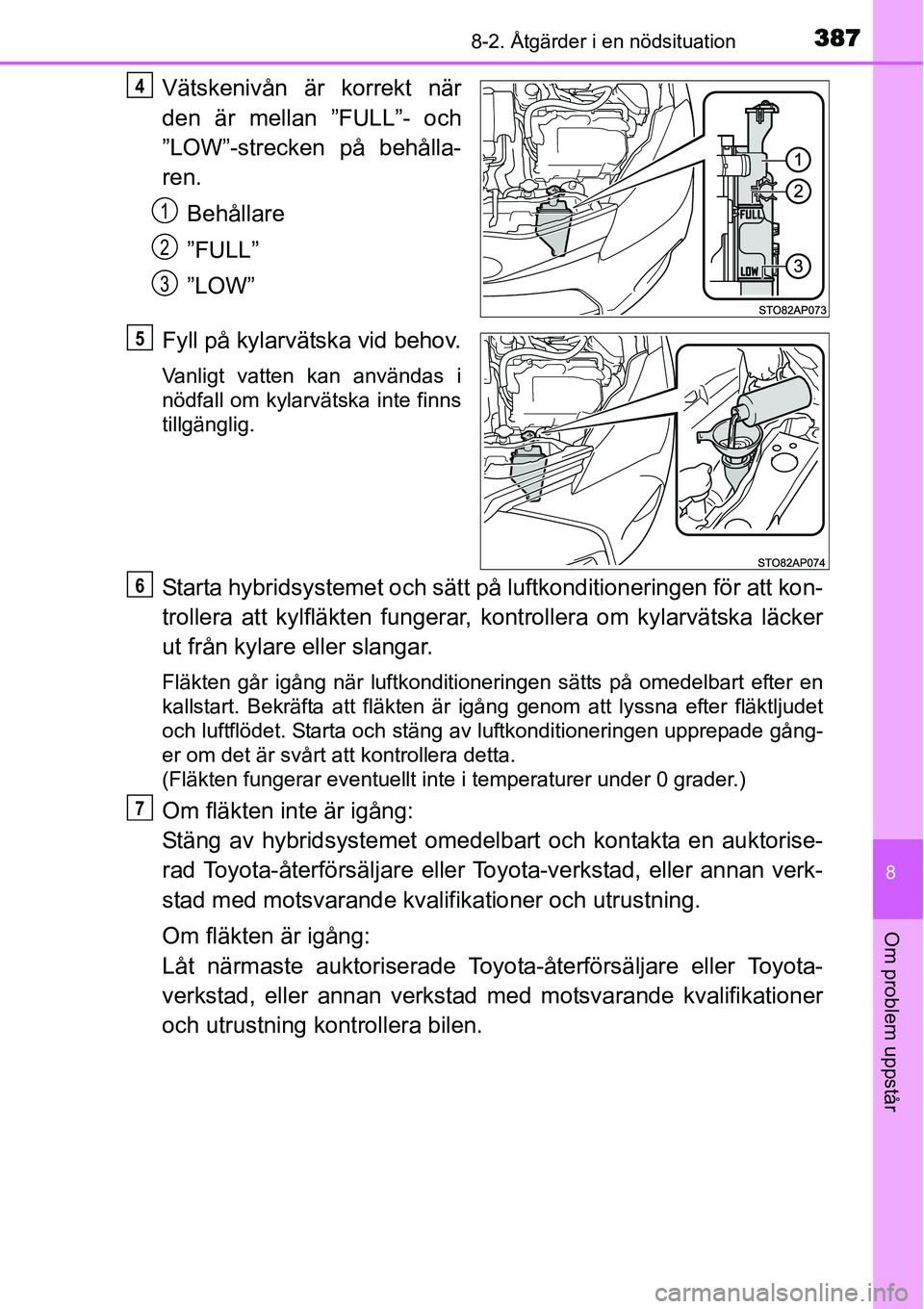 TOYOTA YARIS HYBRID 2015 Bruksanvisningar (in Swedish) 3878-2. Åtgärder i en nödsituation
8
Om problem uppstår
Vätskenivån är korrekt när
den är mellan ”FULL”- och
”LOW”-strecken på behålla-
ren.
Behållare
”FULL”
”LOW”
Fyll på TOYOTA YARIS HYBRID 2015 Bruksanvisningar (in Swedish) 3878-2. Åtgärder i en nödsituation
8
Om problem uppstår
Vätskenivån är korrekt när
den är mellan ”FULL”- och
”LOW”-strecken på behålla-
ren.
Behållare
”FULL”
”LOW”
Fyll på