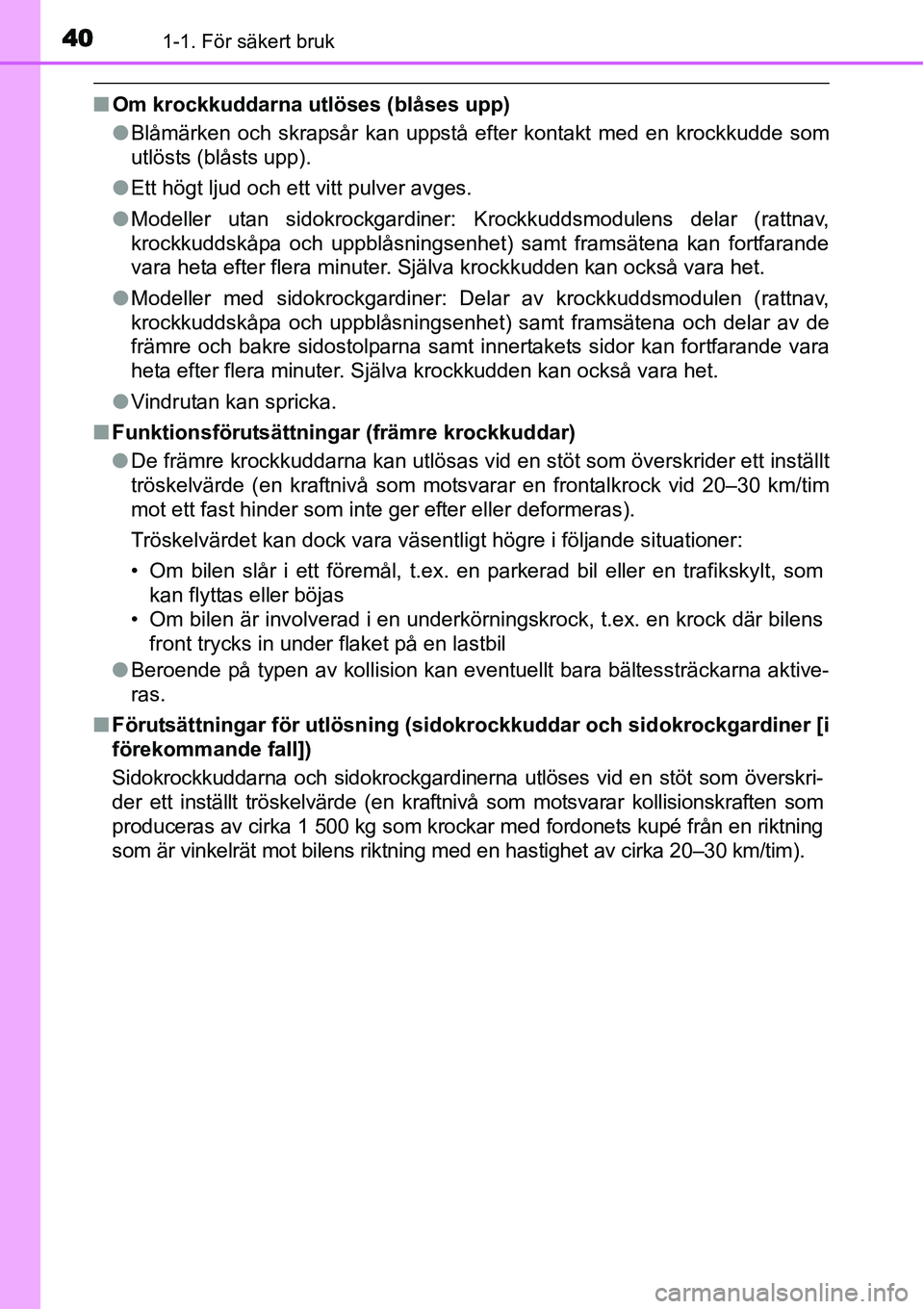 TOYOTA YARIS HYBRID 2015 Bruksanvisningar (in Swedish) 401-1. För säkert bruk
■Om krockkuddarna utlöses (blåses upp)
●Blåmärken och skrapsår kan uppstå efter kontakt med en krockkudde som
utlösts (blåsts upp).
●Ett högt ljud och ett vitt TOYOTA YARIS HYBRID 2015 Bruksanvisningar (in Swedish) 401-1. För säkert bruk
■Om krockkuddarna utlöses (blåses upp)
●Blåmärken och skrapsår kan uppstå efter kontakt med en krockkudde som
utlösts (blåsts upp).
●Ett högt ljud och ett vitt