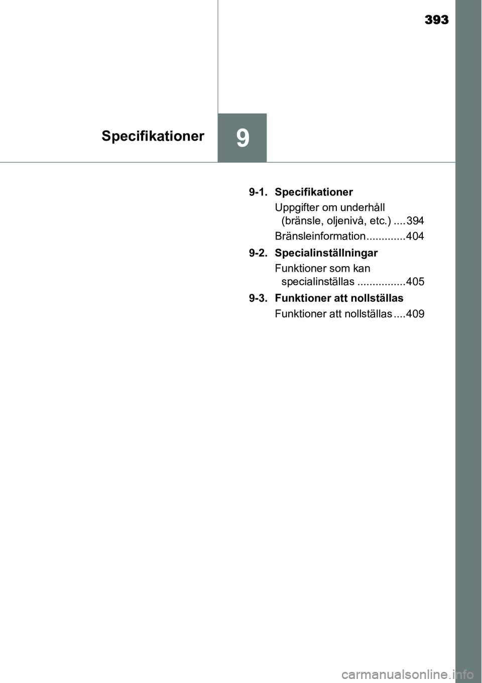 TOYOTA YARIS HYBRID 2015 Bruksanvisningar (in Swedish) 393
9Specifikationer
9-1. Specifikationer
Uppgifter om underhåll
(bränsle, oljenivå, etc.) .... 394
Bränsleinformation ............. 404
9-2. Specialinställningar
Funktioner som kan
specialins TOYOTA YARIS HYBRID 2015 Bruksanvisningar (in Swedish) 393
9Specifikationer
9-1. Specifikationer
Uppgifter om underhåll
(bränsle, oljenivå, etc.) .... 394
Bränsleinformation ............. 404
9-2. Specialinställningar
Funktioner som kan
specialins