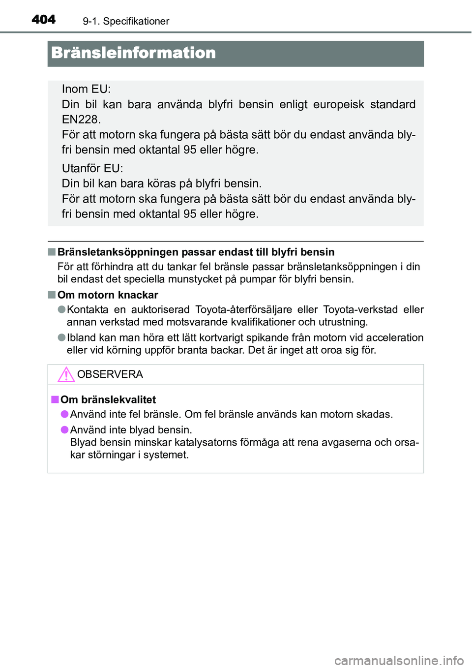 TOYOTA YARIS HYBRID 2015  Bruksanvisningar (in Swedish) 4049-1. Specifikationer
Bränsleinformation
■Bränsletanksöppningen passar endast till blyfri bensin
För att förhindra att du tankar fel bränsle passar bränsletanksöppningen i din
bil endast d