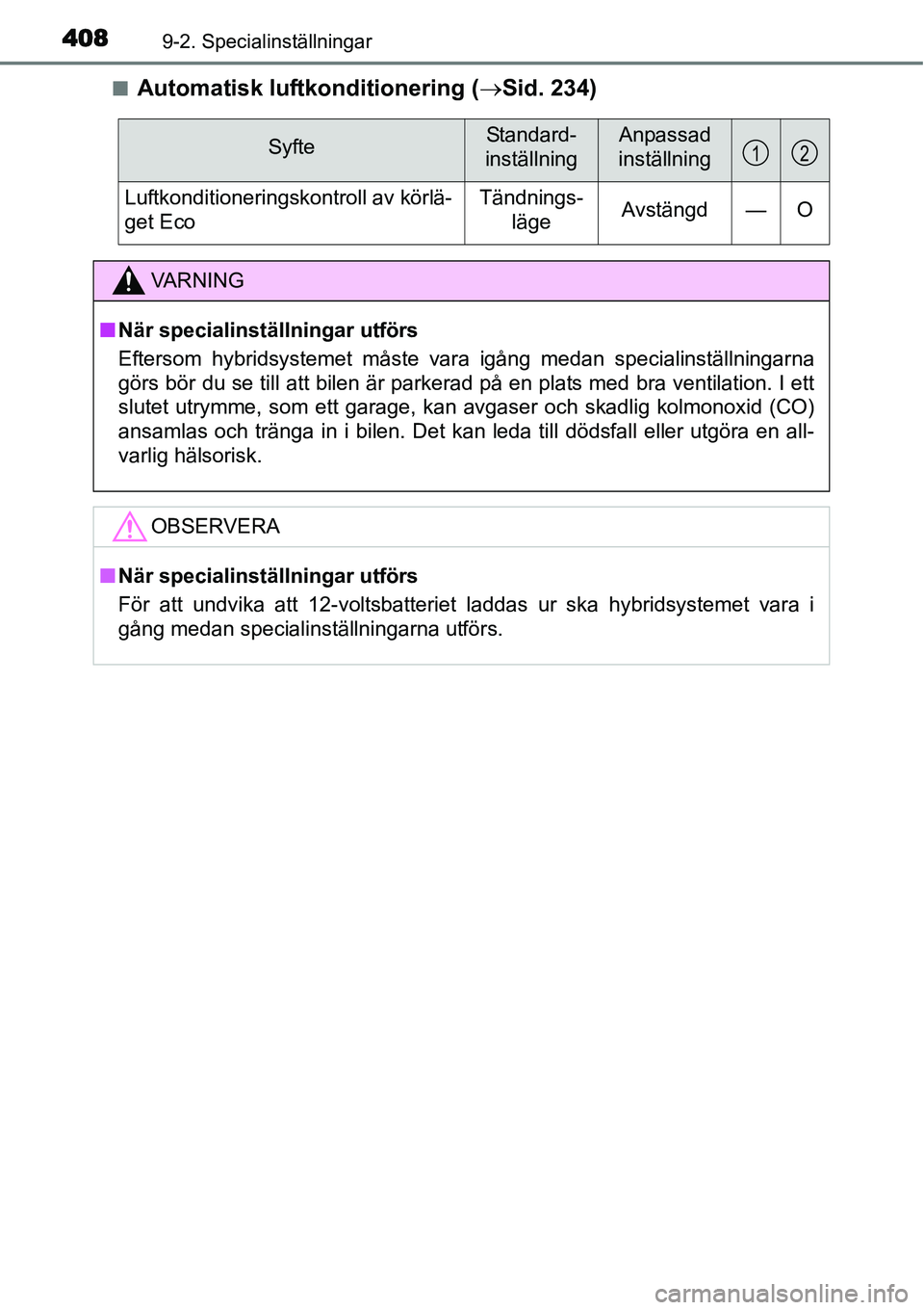 TOYOTA YARIS HYBRID 2015  Bruksanvisningar (in Swedish) 4089-2. Specialinställningar
■Automatisk luftkonditionering (→Sid. 234)
SyfteStandard- 
inställningAnpassad
inställning
Luftkonditioneringskontroll av körlä-
get EcoTändnings-
lägeAvstängd