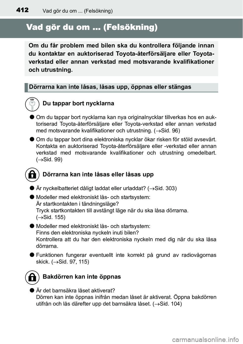 TOYOTA YARIS HYBRID 2015 Bruksanvisningar (in Swedish) 412Vad gör du om ... (Felsökning)
Vad gör du om ... (Felsökning)
●Om du tappar bort nycklarna kan nya originalnycklar tillverkas hos en auk-
toriserad Toyota-återförsäljare eller Toyota-verks TOYOTA YARIS HYBRID 2015 Bruksanvisningar (in Swedish) 412Vad gör du om ... (Felsökning)
Vad gör du om ... (Felsökning)
●Om du tappar bort nycklarna kan nya originalnycklar tillverkas hos en auk-
toriserad Toyota-återförsäljare eller Toyota-verks