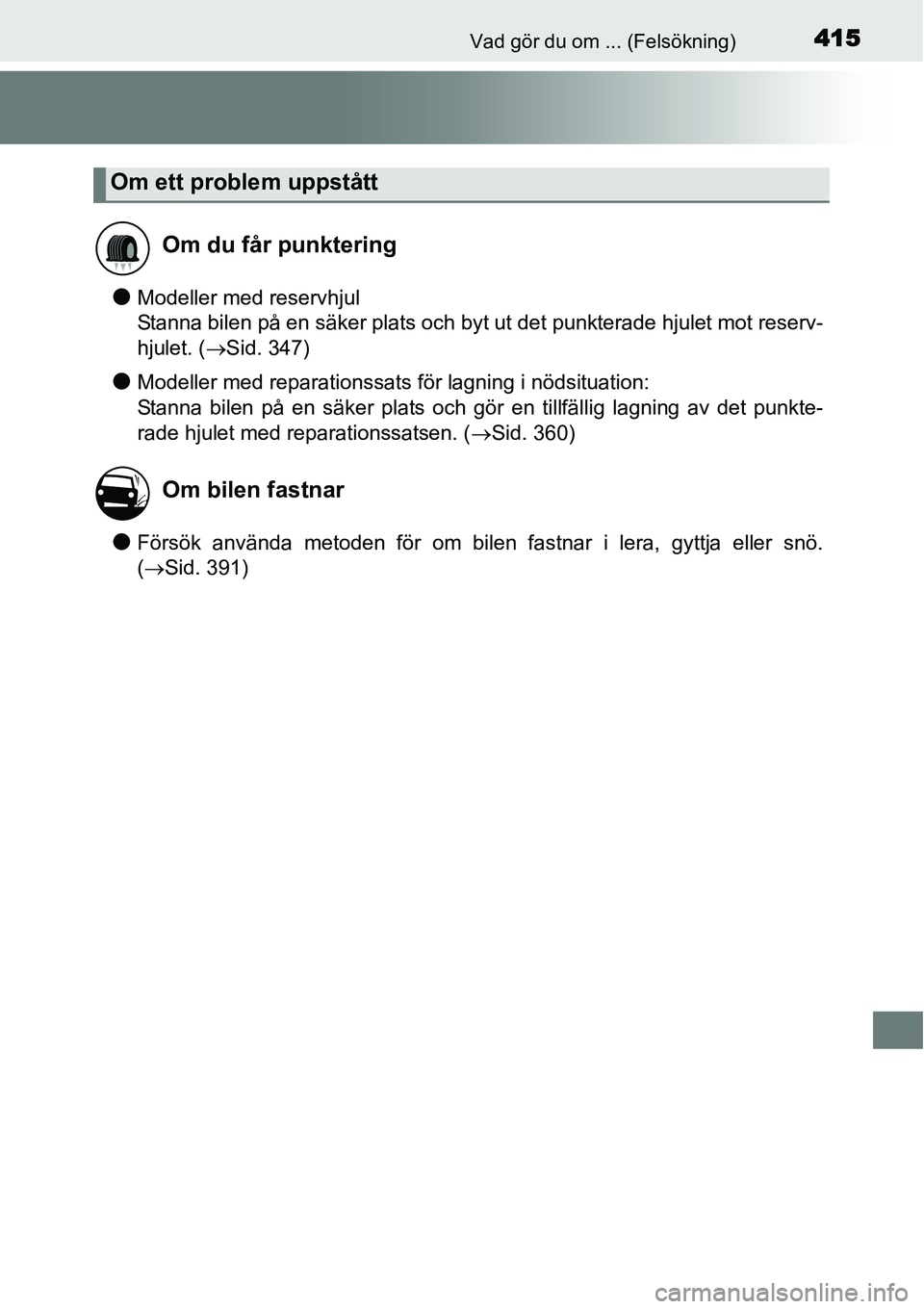 TOYOTA YARIS HYBRID 2015 Bruksanvisningar (in Swedish) 415Vad gör du om ... (Felsökning)
●Modeller med reservhjul
Stanna bilen på en säker plats och byt ut det punkterade hjulet mot reserv-
hjulet. (→Sid. 347)
●Modeller med reparationssats för TOYOTA YARIS HYBRID 2015 Bruksanvisningar (in Swedish) 415Vad gör du om ... (Felsökning)
●Modeller med reservhjul
Stanna bilen på en säker plats och byt ut det punkterade hjulet mot reserv-
hjulet. (→Sid. 347)
●Modeller med reparationssats för