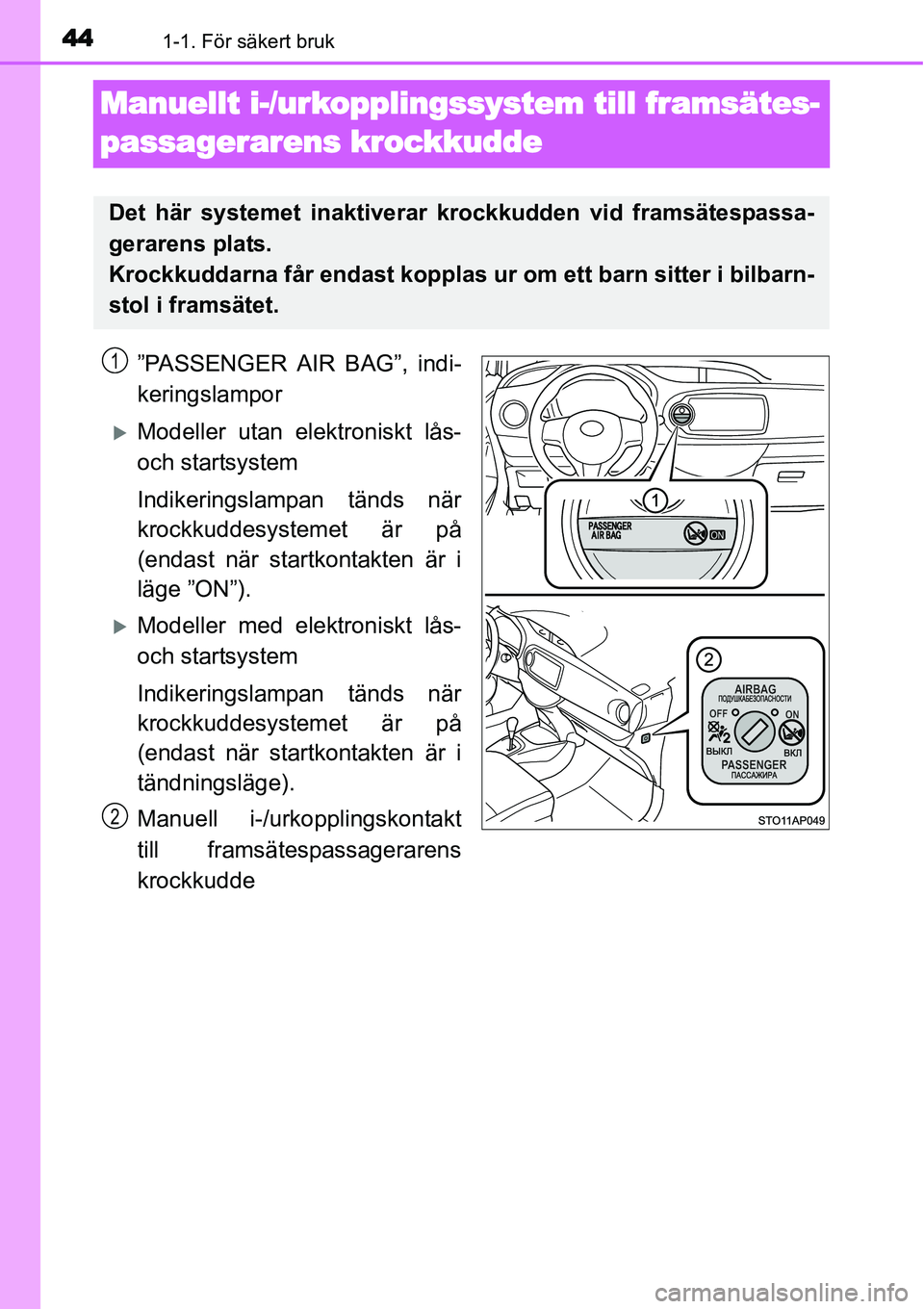 TOYOTA YARIS HYBRID 2015  Bruksanvisningar (in Swedish) 441-1. För säkert bruk
Manuellt i-/urkopplingssystem till framsätes-
passagerarens krockkudde
”PASSENGER AIR BAG”, indi-
keringslampor
�XModeller utan elektroniskt lås-
och startsystem
Indiker