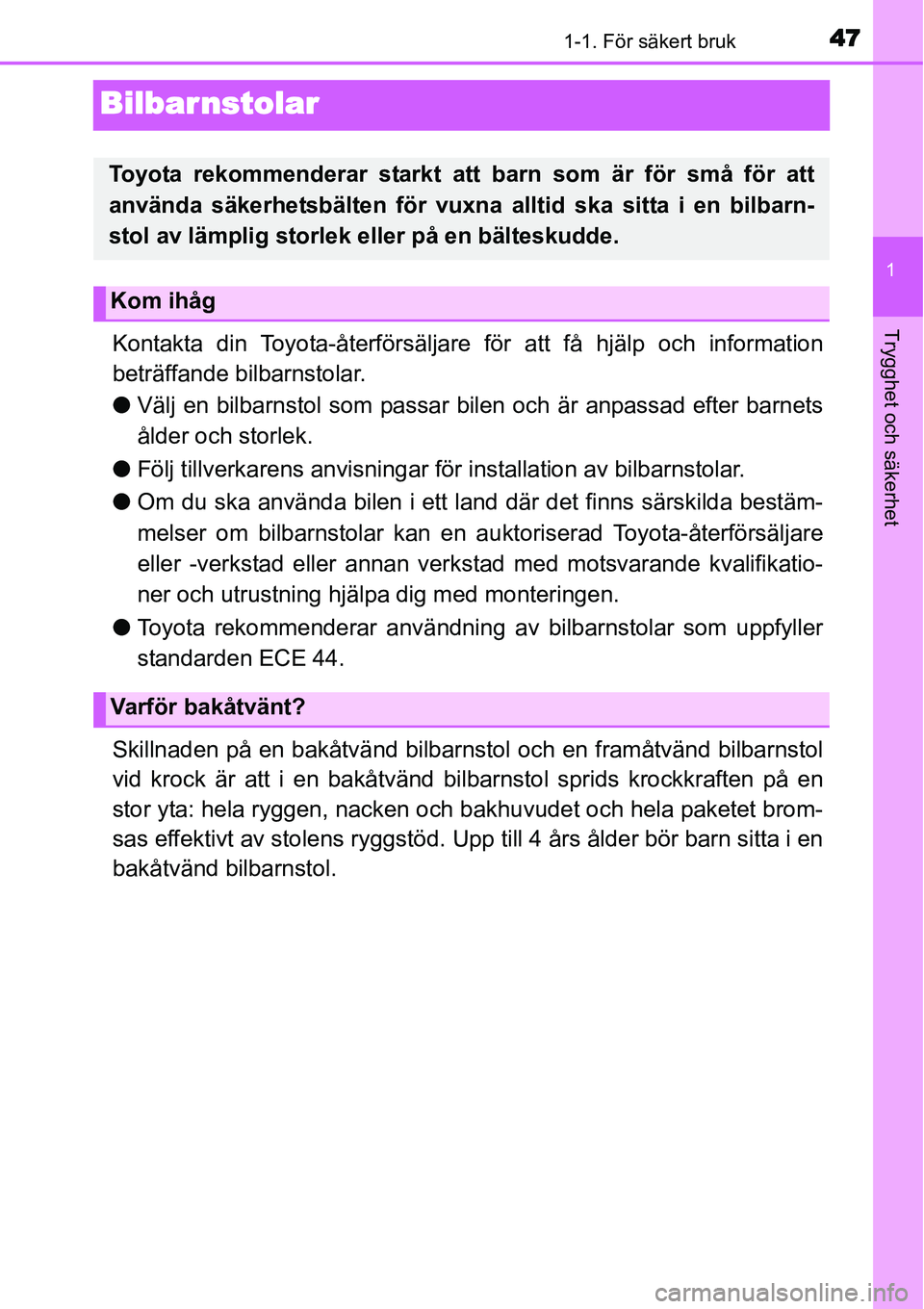 TOYOTA YARIS HYBRID 2015  Bruksanvisningar (in Swedish) 471-1. För säkert bruk
1
Trygghet och säkerhet
Bilbarnstolar
Kontakta din Toyota-återförsäljare för att få hjälp och information
beträffande bilbarnstolar.
●Välj en bilbarnstol som passar