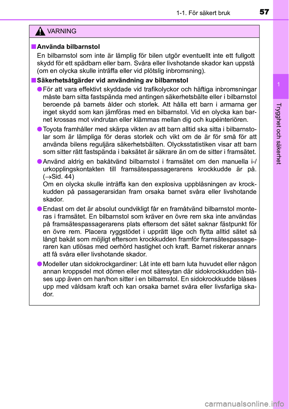 TOYOTA YARIS HYBRID 2015  Bruksanvisningar (in Swedish) 571-1. För säkert bruk
1
Trygghet och säkerhet
VA R N I N G
■Använda bilbarnstol
En bilbarnstol som inte är lämplig för bilen utgör eventuellt inte ett fullgott
skydd för ett spädbarn elle