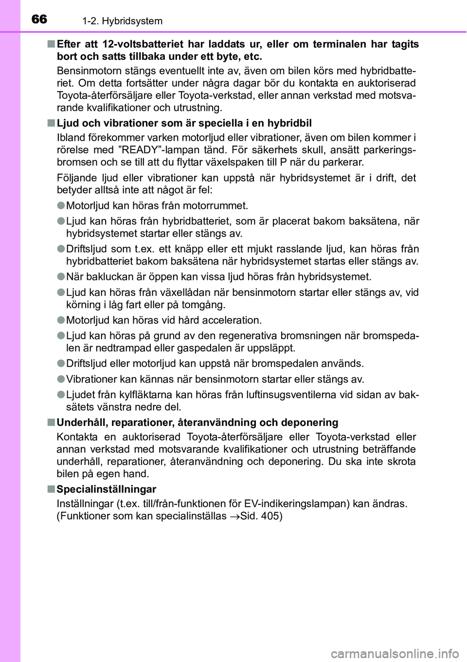 TOYOTA YARIS HYBRID 2015 Bruksanvisningar (in Swedish) 661-2. Hybridsystem
■Efter att 12-voltsbatteriet har laddats ur, eller om terminalen har tagits
bort och satts tillbaka under ett byte, etc.
Bensinmotorn stängs eventuellt inte av, även om bilen k TOYOTA YARIS HYBRID 2015 Bruksanvisningar (in Swedish) 661-2. Hybridsystem
■Efter att 12-voltsbatteriet har laddats ur, eller om terminalen har tagits
bort och satts tillbaka under ett byte, etc.
Bensinmotorn stängs eventuellt inte av, även om bilen k