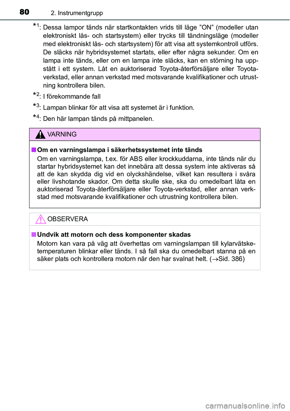TOYOTA YARIS HYBRID 2015  Bruksanvisningar (in Swedish) 802. Instrumentgrupp
*1: Dessa lampor tänds när startkontakten vrids till läge ”ON” (modeller utan
elektroniskt lås- och startsystem) eller trycks till tändningsläge (modeller
med elektronis