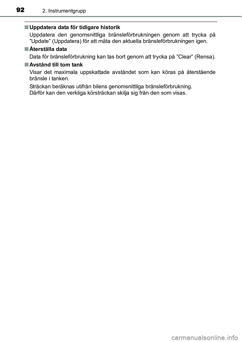 TOYOTA YARIS HYBRID 2015  Bruksanvisningar (in Swedish) 922. Instrumentgrupp
■Uppdatera data för tidigare historik
Uppdatera den genomsnittliga bränsleförbrukningen genom att trycka på
”Update” (Uppdatera) för att mäta den aktuella bränsleför