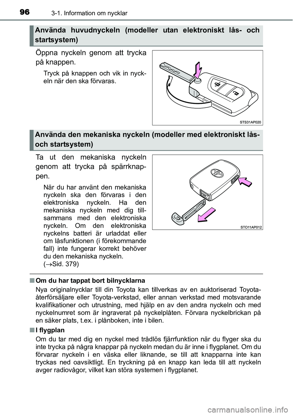 TOYOTA YARIS HYBRID 2015  Bruksanvisningar (in Swedish) 963-1. Information om nycklar
Öppna nyckeln genom att trycka
på knappen.
Tryck på knappen och vik in nyck-
eln när den ska förvaras.
Ta ut den mekaniska nyckeln
genom att trycka på spärrknap-
p