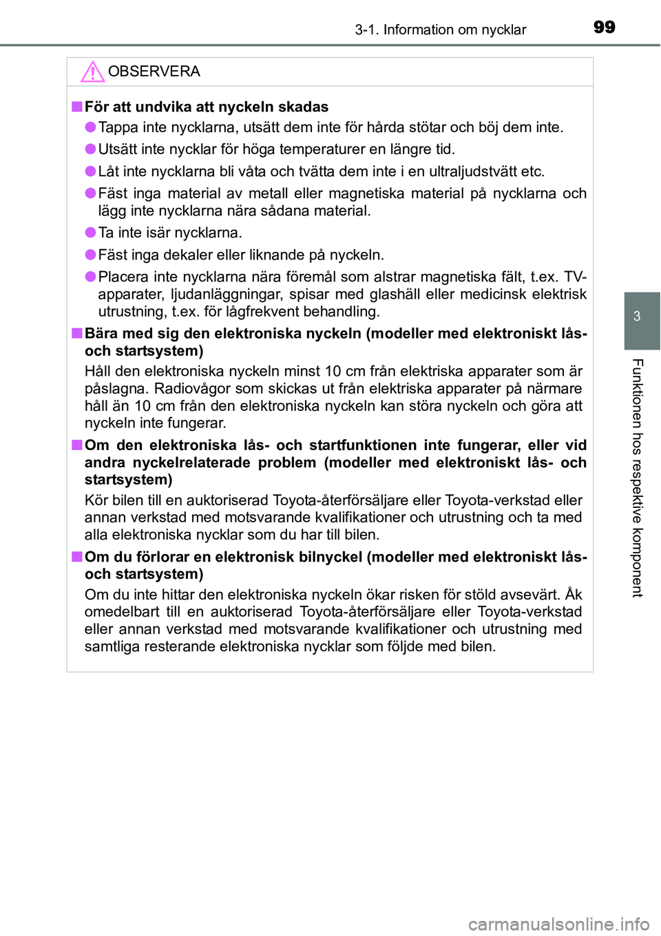 TOYOTA YARIS HYBRID 2015  Bruksanvisningar (in Swedish) 993-1. Information om nycklar
3
Funktionen hos respektive komponent
OBSERVERA
■För att undvika att nyckeln skadas
●Tappa inte nycklarna, utsätt dem inte för hårda stötar och böj dem inte.

