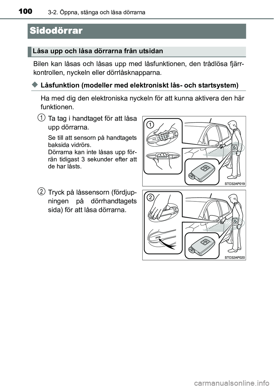 TOYOTA YARIS HYBRID 2015 Bruksanvisningar (in Swedish) 1003-2. Öppna, stänga och låsa dörrarna
Sidodörrar
Bilen kan låsas och låsas upp med låsfunktionen, den trådlösa fjärr-
kontrollen, nyckeln eller dörrlåsknapparna.
◆Låsfunktion (modell TOYOTA YARIS HYBRID 2015 Bruksanvisningar (in Swedish) 1003-2. Öppna, stänga och låsa dörrarna
Sidodörrar
Bilen kan låsas och låsas upp med låsfunktionen, den trådlösa fjärr-
kontrollen, nyckeln eller dörrlåsknapparna.
◆Låsfunktion (modell