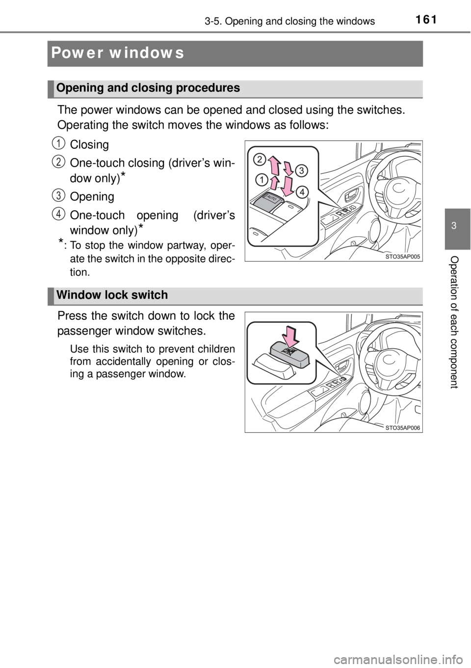 TOYOTA YARIS HYBRID 2014 Owners Manual 161
3
3-5. Opening and closing the windows
Operation of each component
Power windows
The power windows can be opened and closed using the switches.
Operating the switch moves the windows as follows:
C TOYOTA YARIS HYBRID 2014 Owners Manual 161
3
3-5. Opening and closing the windows
Operation of each component
Power windows
The power windows can be opened and closed using the switches.
Operating the switch moves the windows as follows:
C