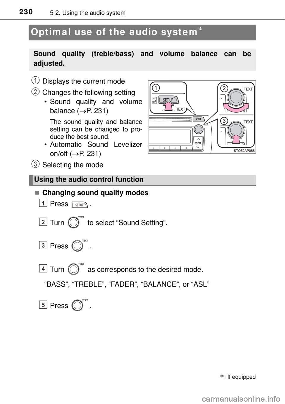 TOYOTA YARIS HYBRID 2014  Owners Manual 2305-2. Using the audio system
Optimal use of the audio system
Displays the current mode
Changes the following setting 
• Sound quality and volume
balance (P. 231)
The sound quality and balanc