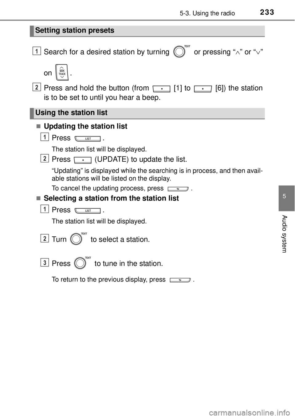 TOYOTA YARIS HYBRID 2014  Owners Manual 2335-3. Using the radio
5
Audio system
Search for a desired station by turning   or pressing “” or “”
on .
Press and hold the button (from   [1] to   [6]) the station
is to be set to unt