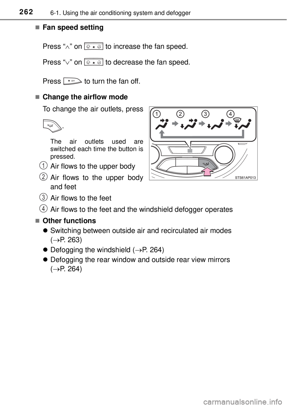 TOYOTA YARIS HYBRID 2014  Owners Manual 2626-1. Using the air conditioning system and defogger
Fan speed setting
Press “” on   to increase the fan speed.
Press “” on   to decrease the fan speed.
Press   to turn the fan off.