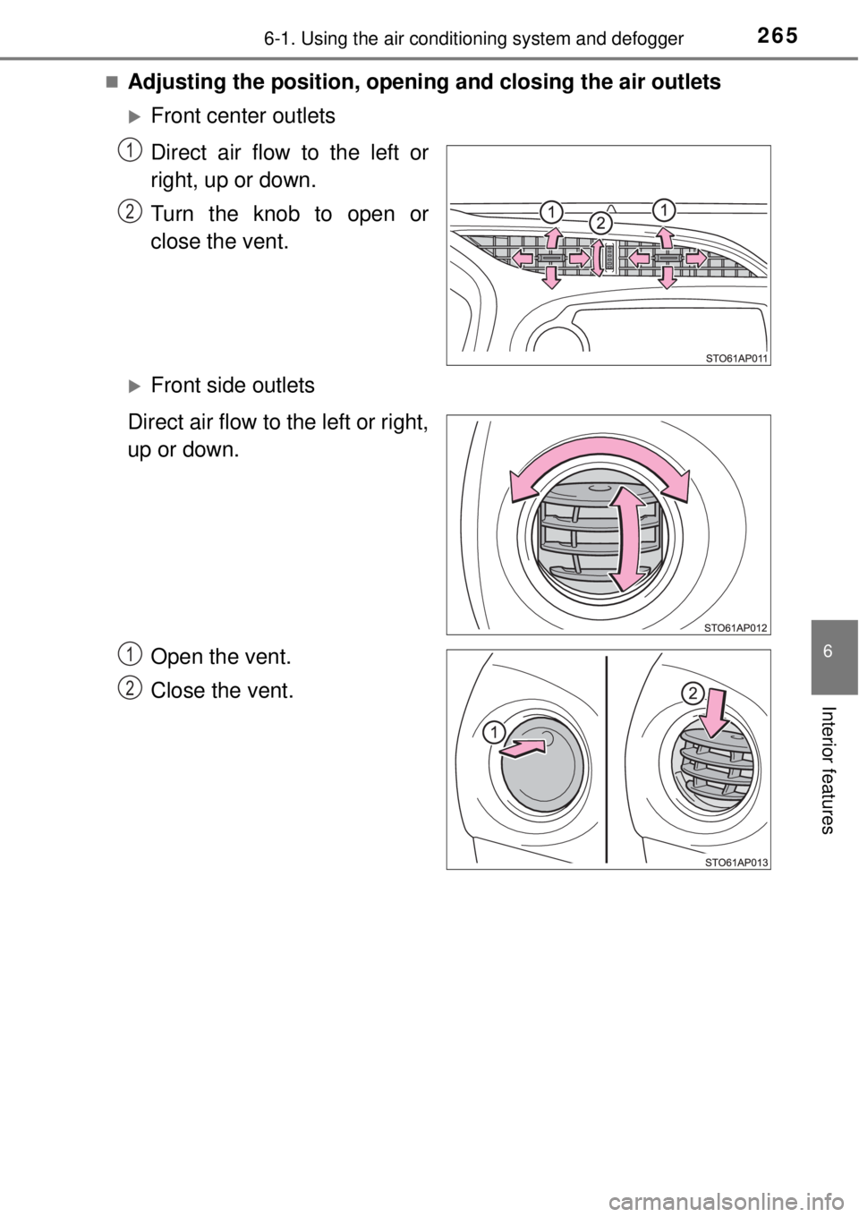 TOYOTA YARIS HYBRID 2014  Owners Manual 2656-1. Using the air conditioning system and defogger
6
Interior features
Adjusting the position, opening and closing the air outlets
Front center outlets
Direct air flow to the left or
right, 