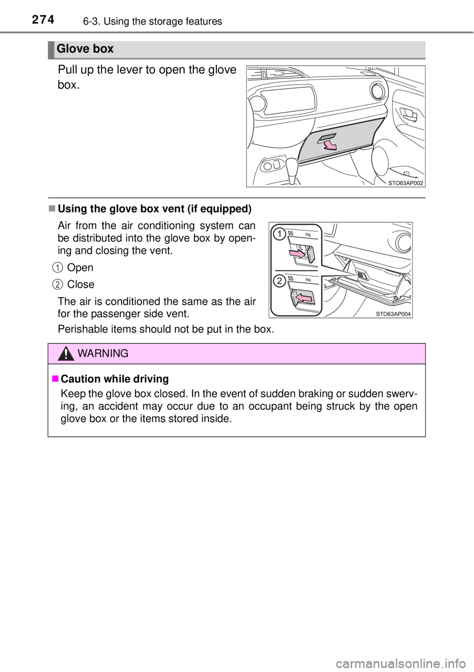 TOYOTA YARIS HYBRID 2014  Owners Manual 2746-3. Using the storage features
Pull up the lever to open the glove
box.
Using the glove box vent (if equipped)
Perishable items should not be put in the box.
Glove box
Air from the air conditio