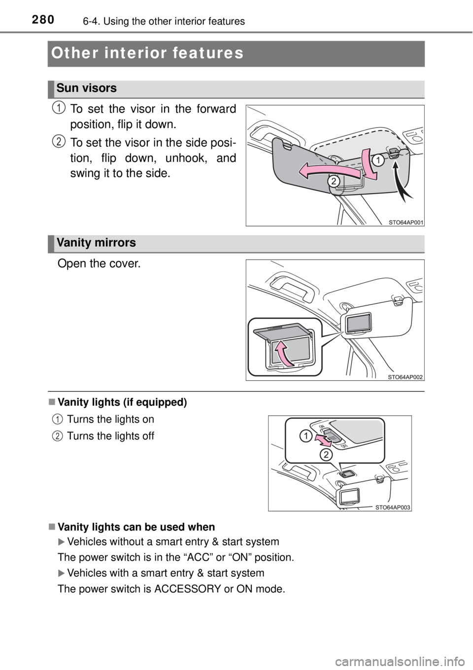 TOYOTA YARIS HYBRID 2014  Owners Manual 2806-4. Using the other interior features
Other interior features
To set the visor in the forward
position, flip it down.
To set the visor in the side posi-
tion, flip down, unhook, and
swing it to th