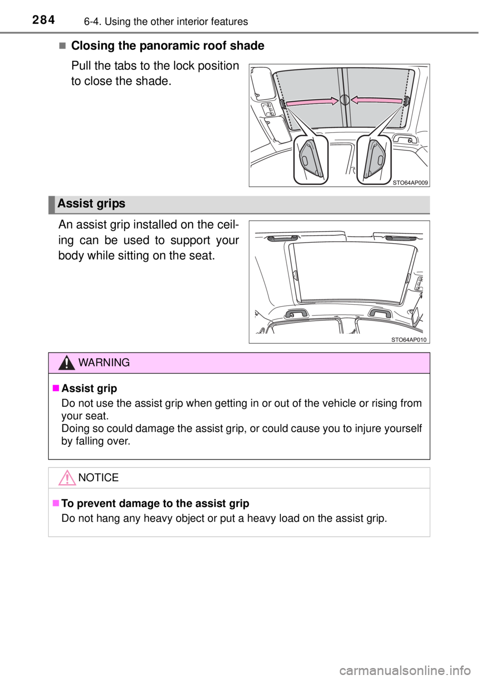 TOYOTA YARIS HYBRID 2014  Owners Manual 2846-4. Using the other interior features
Closing the panoramic roof shade
Pull the tabs to the lock position
to close the shade.
An assist grip installed on the ceil-
ing can be used to support yo