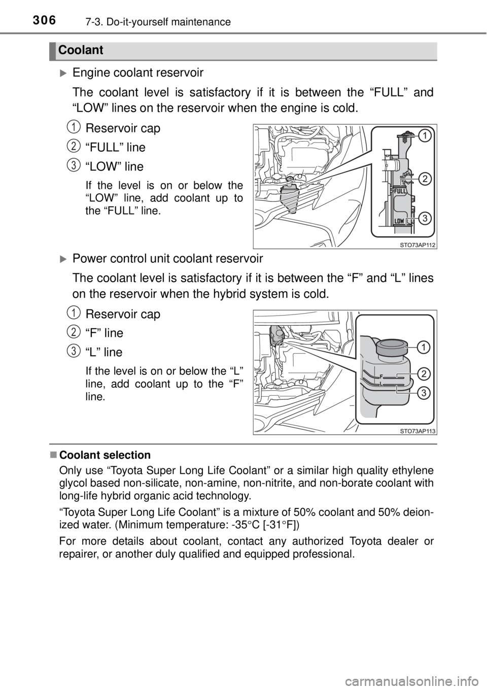 TOYOTA YARIS HYBRID 2014  Owners Manual 3067-3. Do-it-yourself maintenance
Engine coolant reservoir
The coolant level is satisfactory if it is between the “FULL” and
“LOW” lines on the reservoir when the engine is cold.
Reservoir