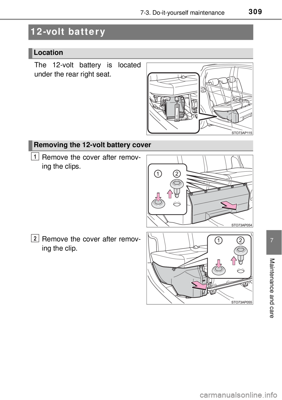 TOYOTA YARIS HYBRID 2014  Owners Manual 3097-3. Do-it-yourself maintenance
7
Maintenance and care
12-volt batter y
The 12-volt battery is located
under the rear right seat.
Remove the cover after remov-
ing the clips.
Remove the cover after