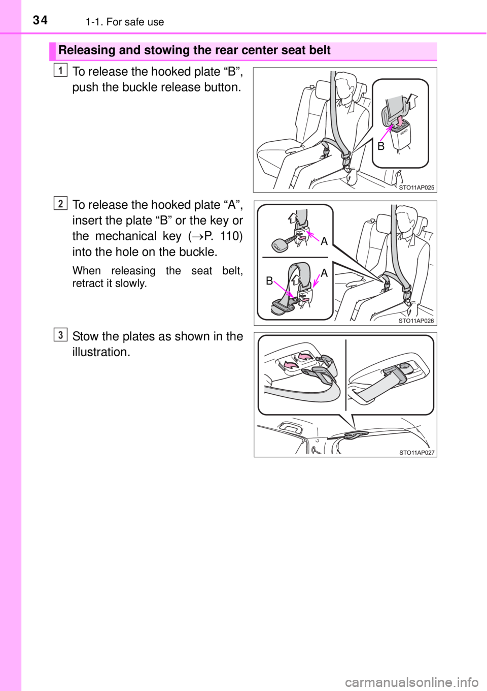 TOYOTA YARIS HYBRID 2014 Owners Guide 341-1. For safe use
To release the hooked plate “B”,
push the buckle release button.
To release the hooked plate “A”,
insert the plate “B” or the key or
the mechanical key (P. 1 1 0 )
TOYOTA YARIS HYBRID 2014 Owners Guide 341-1. For safe use
To release the hooked plate “B”,
push the buckle release button.
To release the hooked plate “A”,
insert the plate “B” or the key or
the mechanical key (P. 1 1 0 )