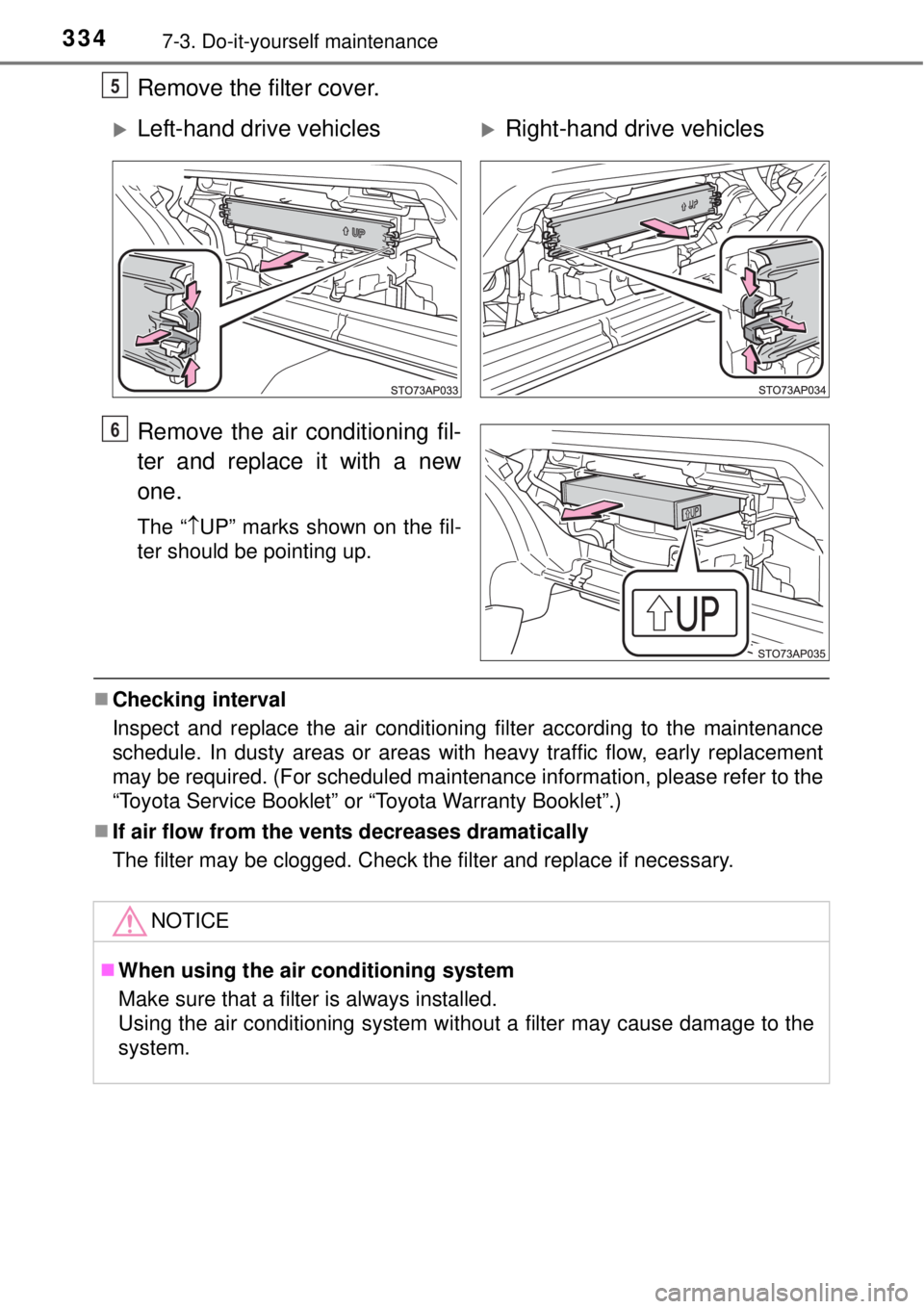 TOYOTA YARIS HYBRID 2014  Owners Manual 3347-3. Do-it-yourself maintenance
Remove the filter cover.
Remove the air conditioning fil-
ter and replace it with a new
one.
The “UP” marks shown on the fil-
ter should be pointing up.
Ch