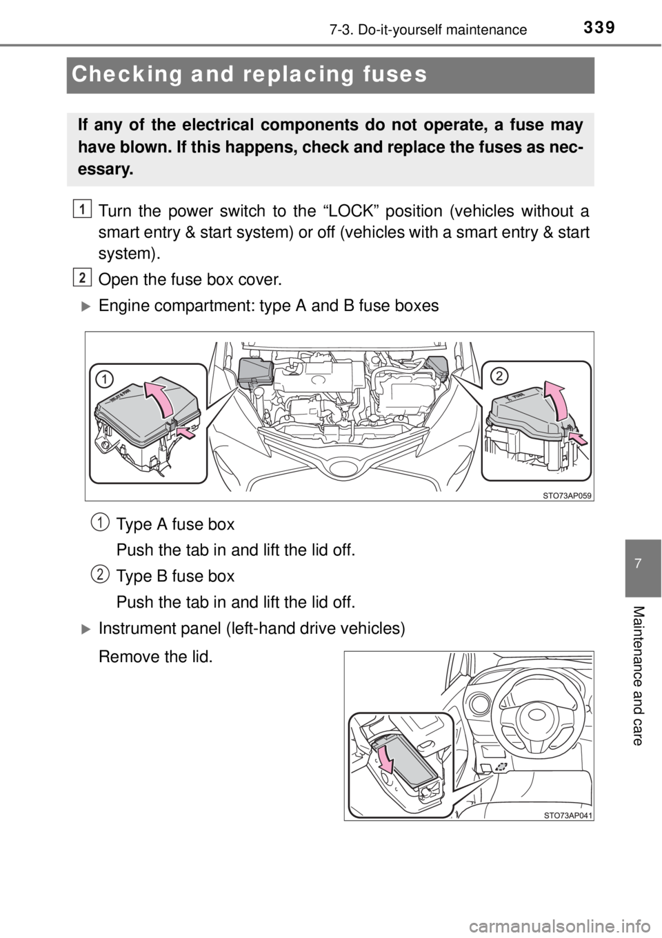 TOYOTA YARIS HYBRID 2014  Owners Manual 3397-3. Do-it-yourself maintenance
7
Maintenance and care
Checking and replacing fuses
Turn the power switch to the “LOCK” position (vehicles without a
smart entry & start system) or off (vehicles