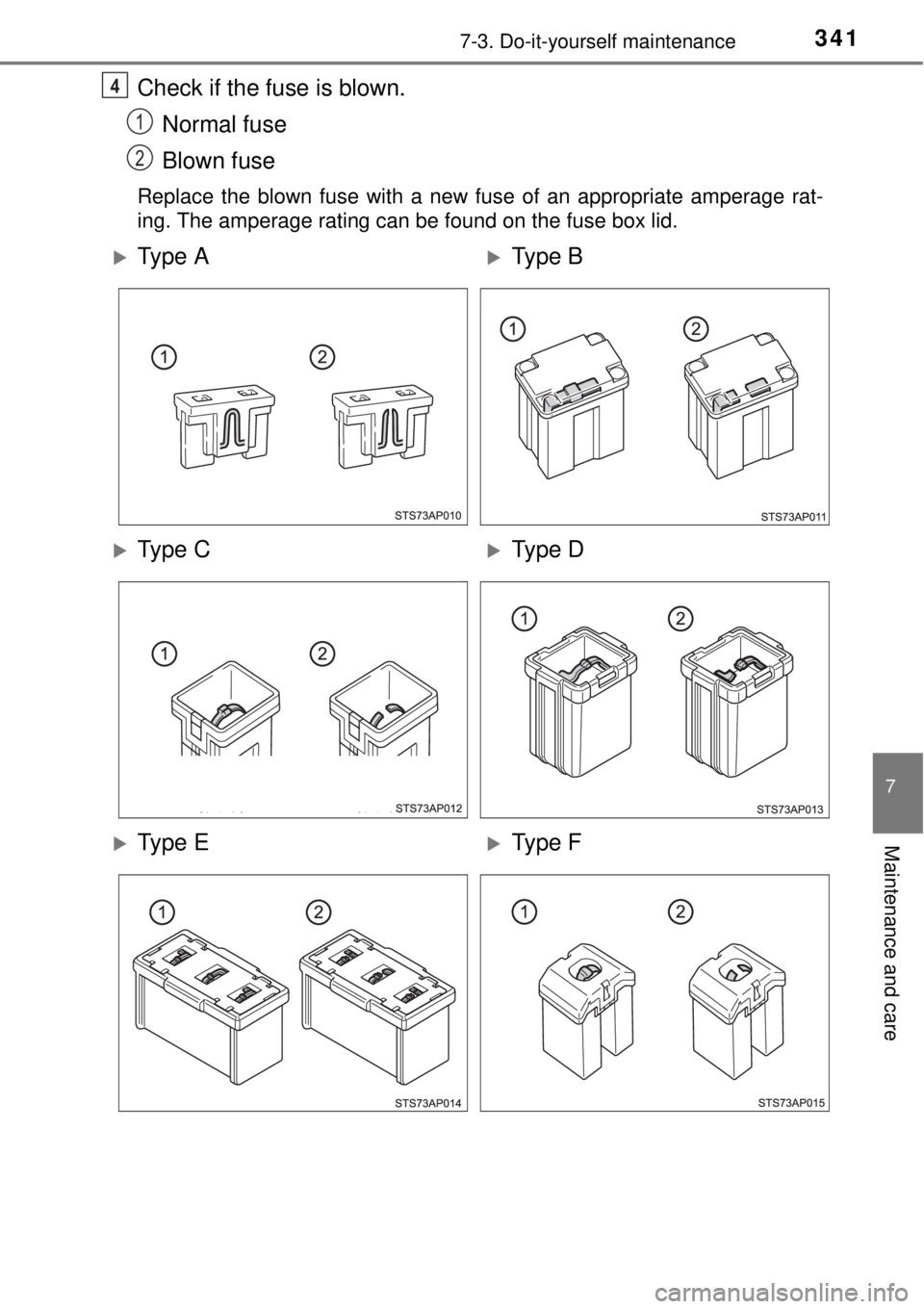 TOYOTA YARIS HYBRID 2014  Owners Manual 3417-3. Do-it-yourself maintenance
7
Maintenance and care
Check if the fuse is blown.
Normal fuse
Blown fuse
Replace the blown fuse with a new fuse of an appropriate amperage rat-
ing. The amperage ra