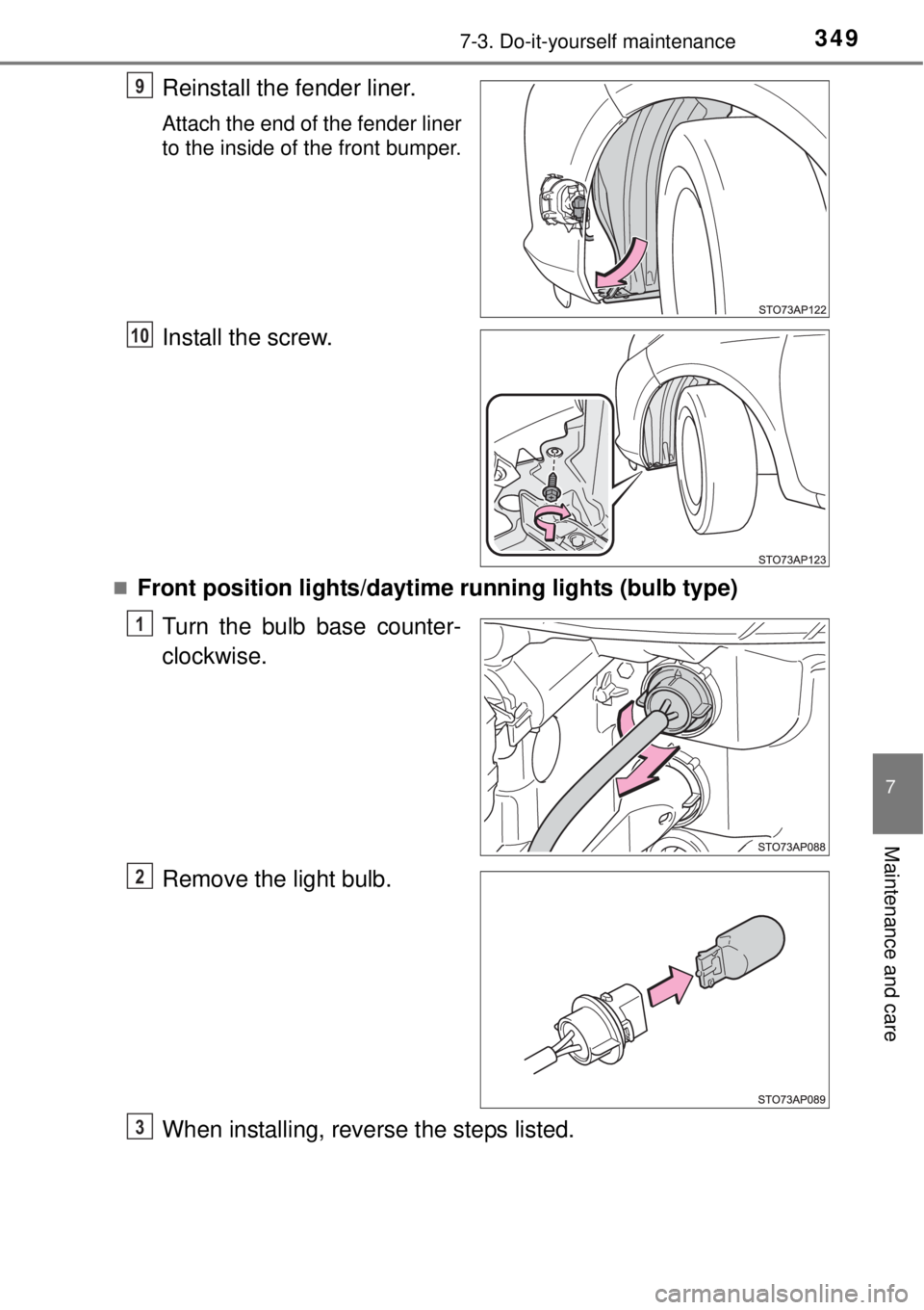 TOYOTA YARIS HYBRID 2014  Owners Manual 3497-3. Do-it-yourself maintenance
7
Maintenance and care
Reinstall the fender liner.
Attach the end of the fender liner
to the inside of the front bumper.
Install the screw.
Front position lights/