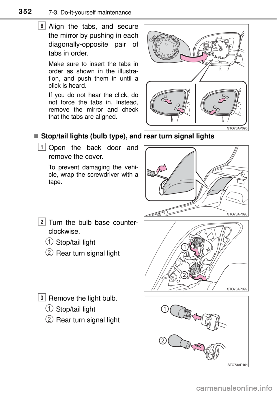 TOYOTA YARIS HYBRID 2014  Owners Manual 3527-3. Do-it-yourself maintenance
Align the tabs, and secure
the mirror by pushing in each
diagonally-opposite pair of
tabs in order.
Make sure to insert the tabs in
order as shown in the illustra-
t