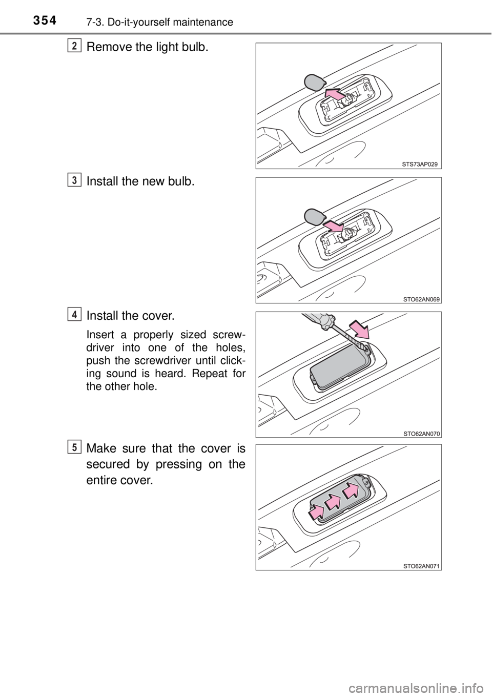 TOYOTA YARIS HYBRID 2014  Owners Manual 3547-3. Do-it-yourself maintenance
Remove the light bulb.
Install the new bulb.
Install the cover.
Insert a properly sized screw-
driver into one of the holes,
push the screwdriver until click-
ing so