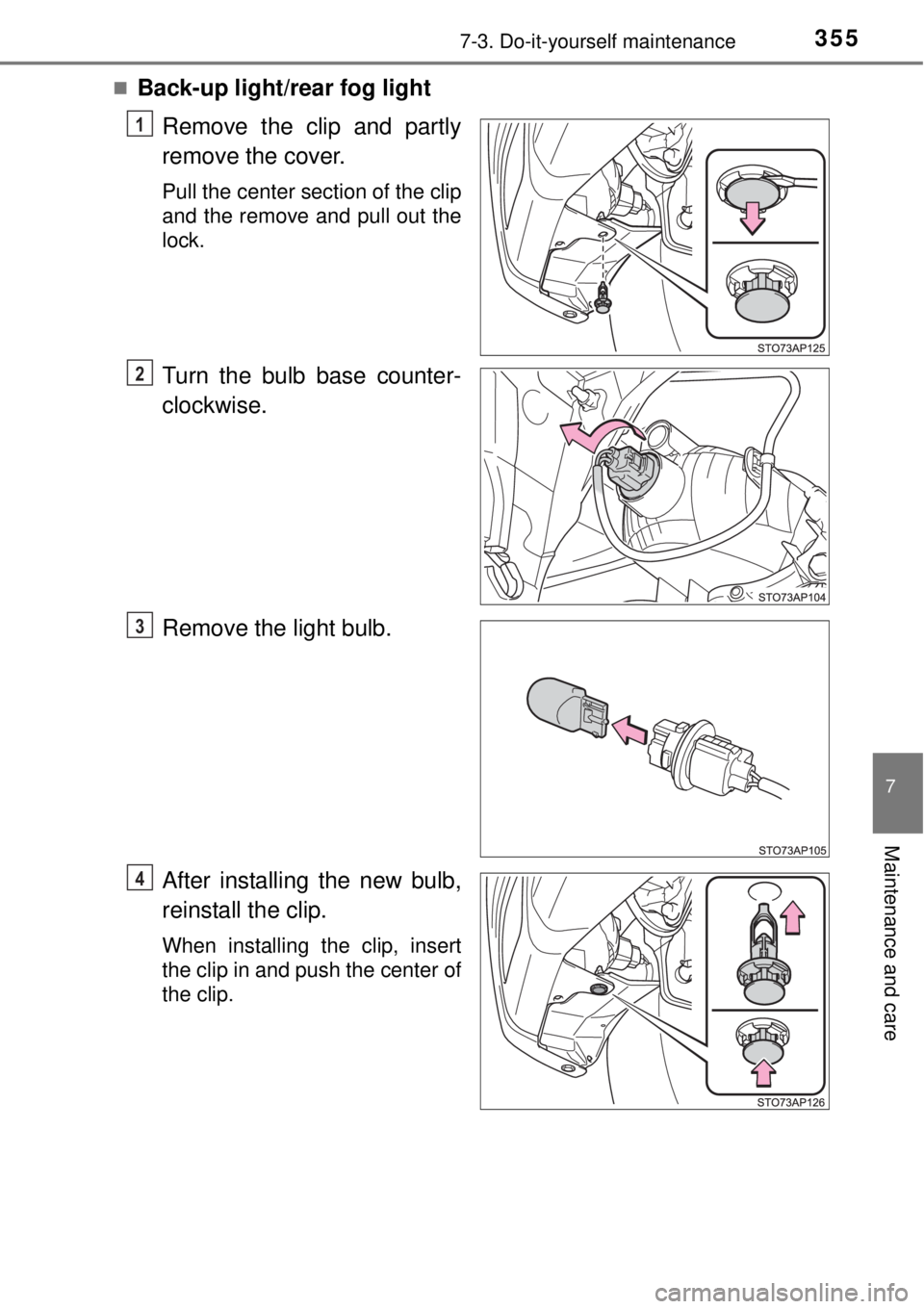 TOYOTA YARIS HYBRID 2014  Owners Manual 3557-3. Do-it-yourself maintenance
7
Maintenance and care
Back-up light/rear fog light
Remove the clip and partly
remove the cover.
Pull the center section of the clip
and the remove and pull out t