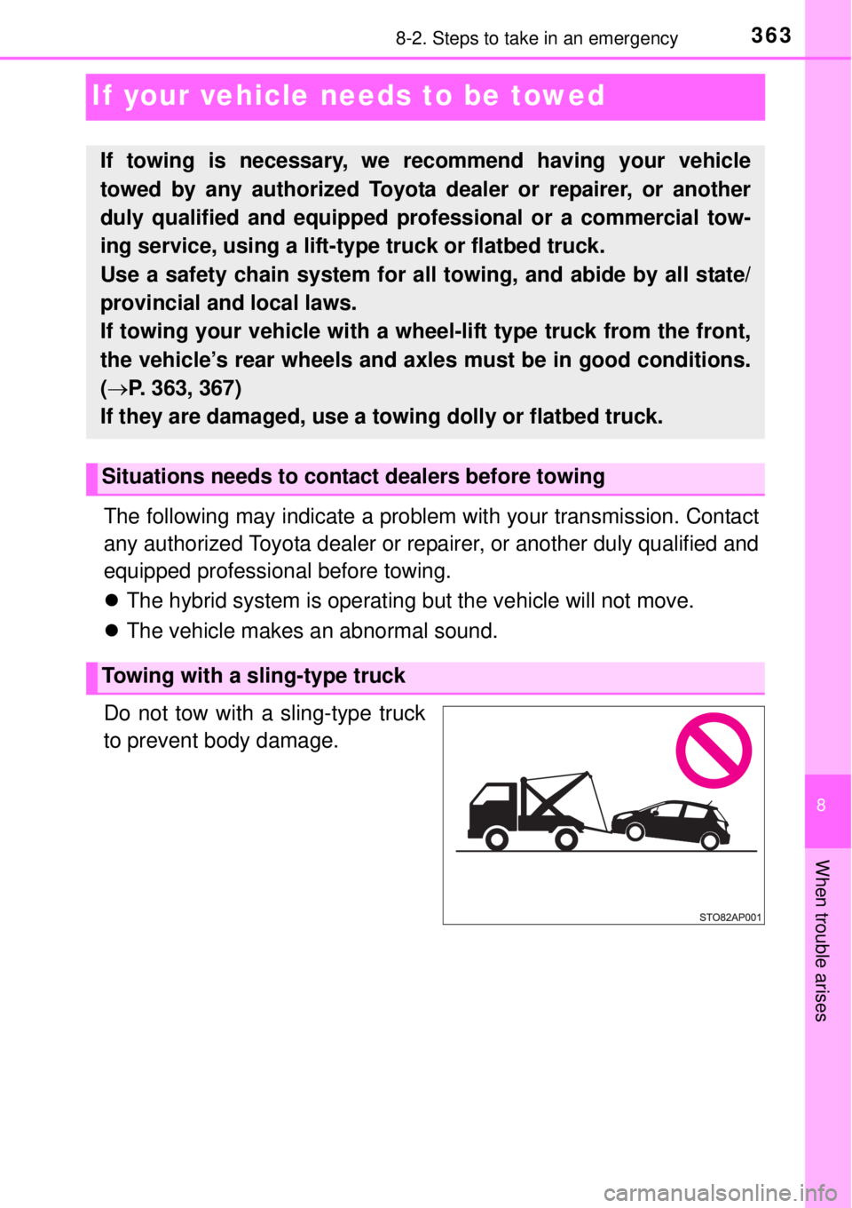 TOYOTA YARIS HYBRID 2014 Owners Manual 3638-2. Steps to take in an emergency
8
When trouble arises
If your vehicle needs to be towed
The following may indicate a problem with your transmission. Contact
any authorized Toyota dealer or repai