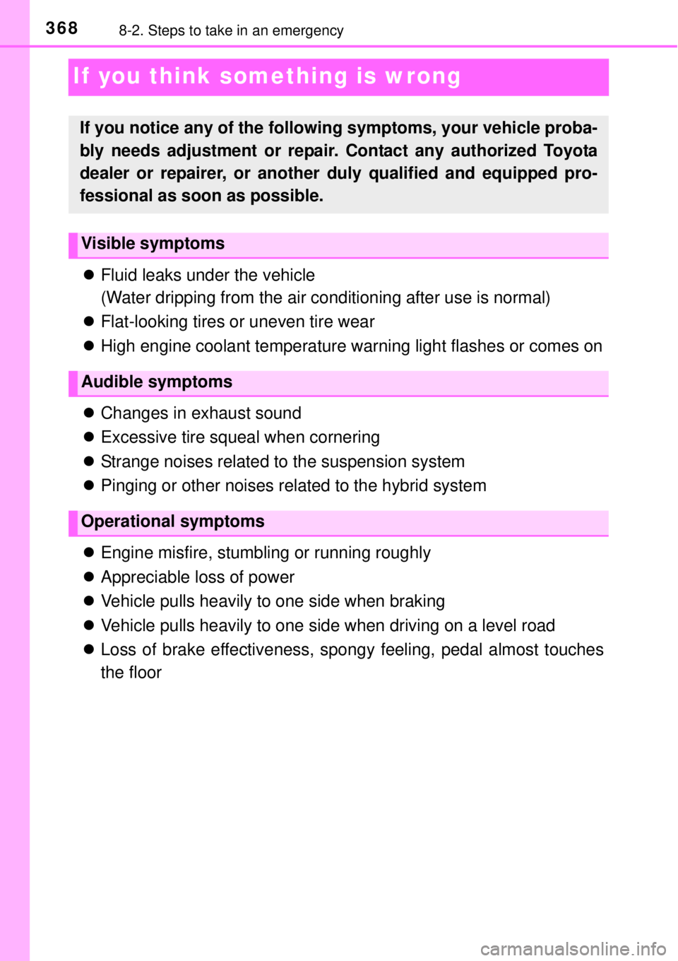 TOYOTA YARIS HYBRID 2014  Owners Manual 3688-2. Steps to take in an emergency
If you think something is wrong
Fluid leaks under the vehicle
(Water dripping from the air conditioning after use is normal)
Flat-looking tires or uneven ti
