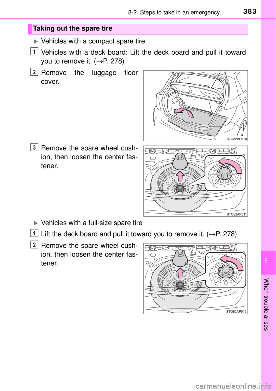 TOYOTA YARIS HYBRID 2014  Owners Manual 3838-2. Steps to take in an emergency
8
When trouble arises
Vehicles with a compact spare tire
Vehicles with a deck board: Lift the deck board and pull it toward
you to remove it. (P. 278)
Remov