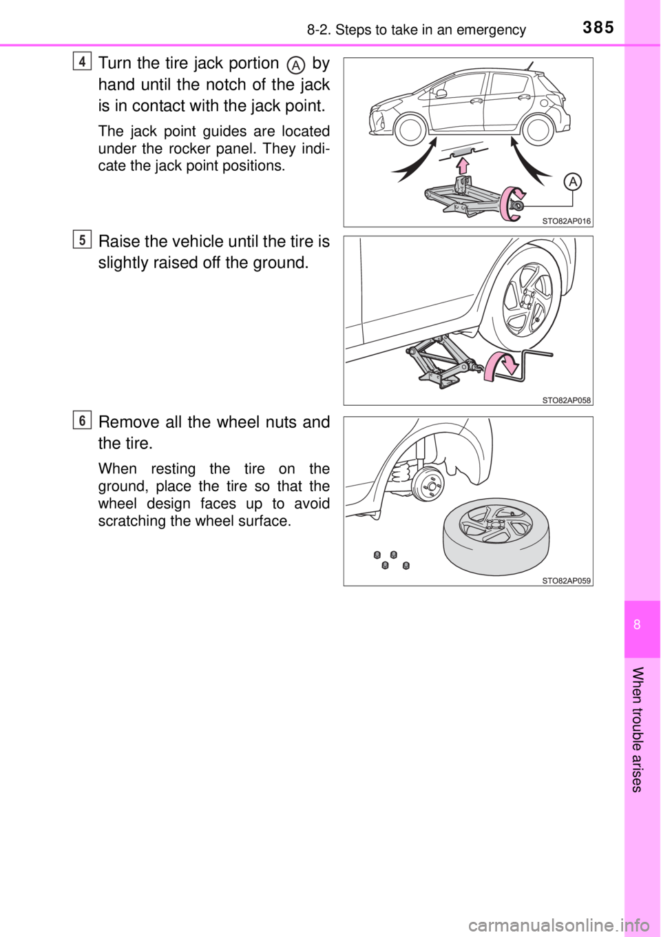 TOYOTA YARIS HYBRID 2014  Owners Manual 3858-2. Steps to take in an emergency
8
When trouble arises
Turn the tire jack portion   by
hand until the notch of the jack
is in contact with the jack point.
The jack point guides are located
under 