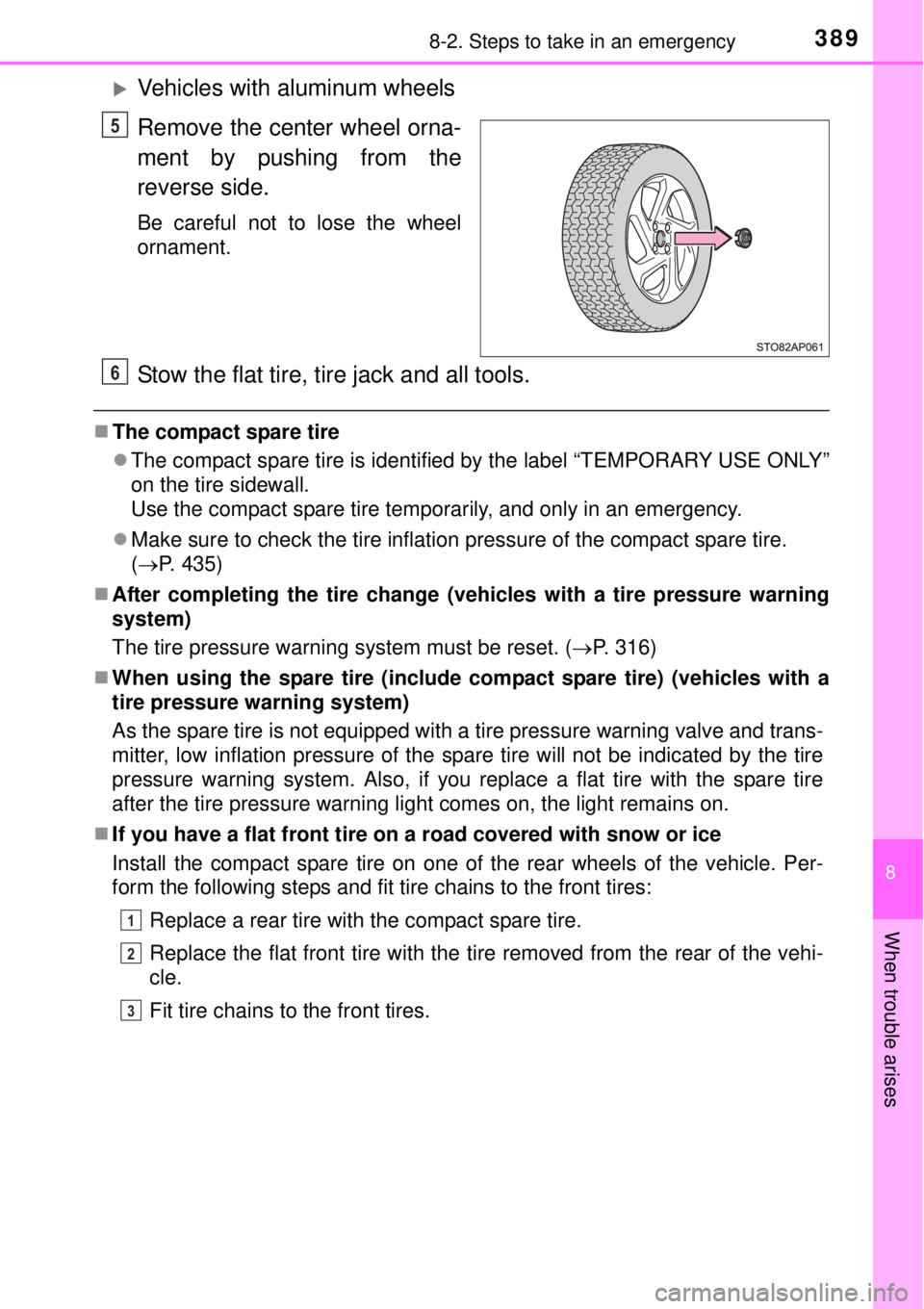 TOYOTA YARIS HYBRID 2014  Owners Manual 3898-2. Steps to take in an emergency
8
When trouble arises
Vehicles with aluminum wheels
Remove the center wheel orna-
ment by pushing from the
reverse side.
Be careful not to lose the wheel
ornam