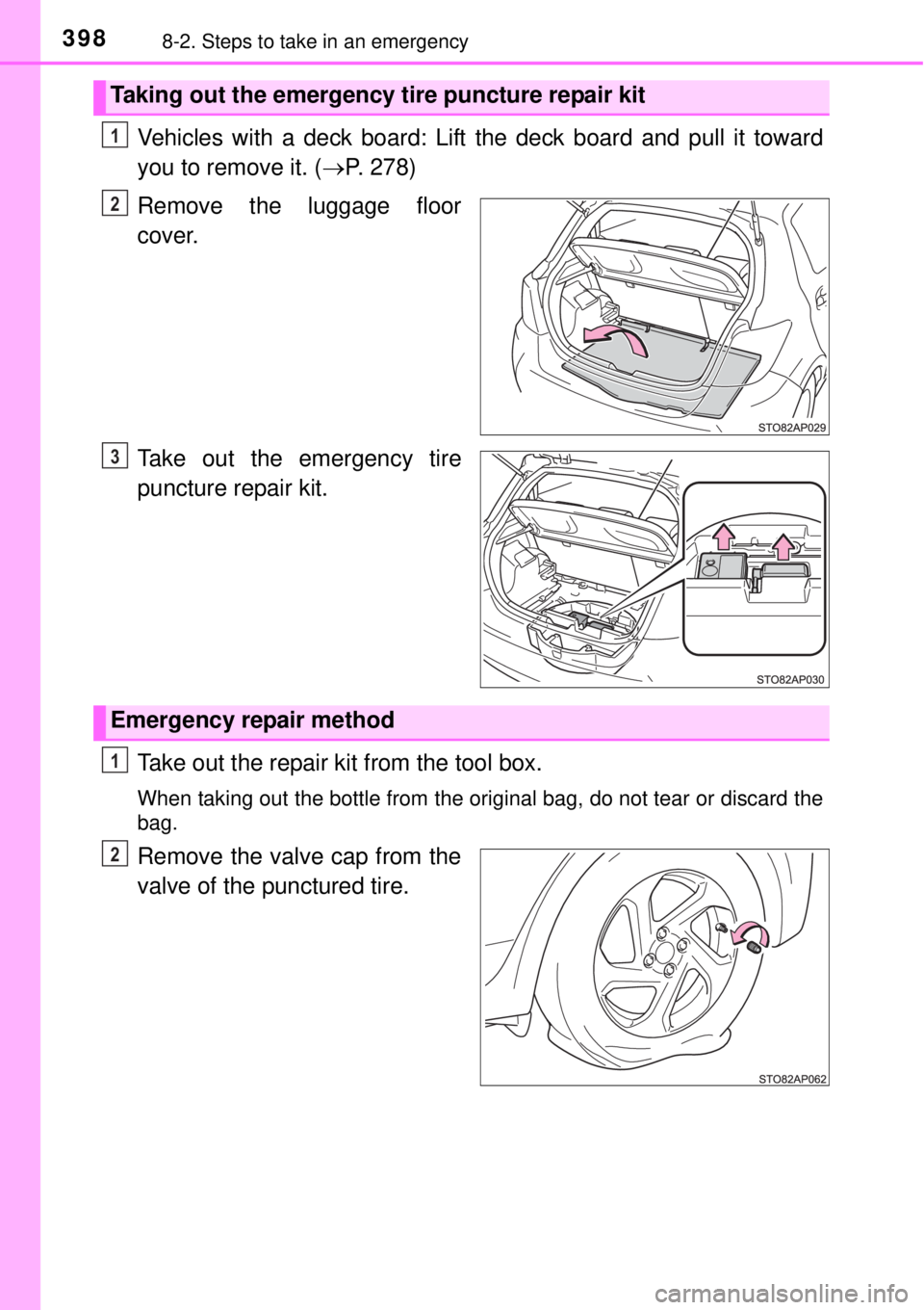 TOYOTA YARIS HYBRID 2014  Owners Manual 3988-2. Steps to take in an emergency
Vehicles with a deck board: Lift the deck board and pull it toward
you to remove it. (P. 278)
Remove the luggage floor
cover.
Take out the emergency tire
punct