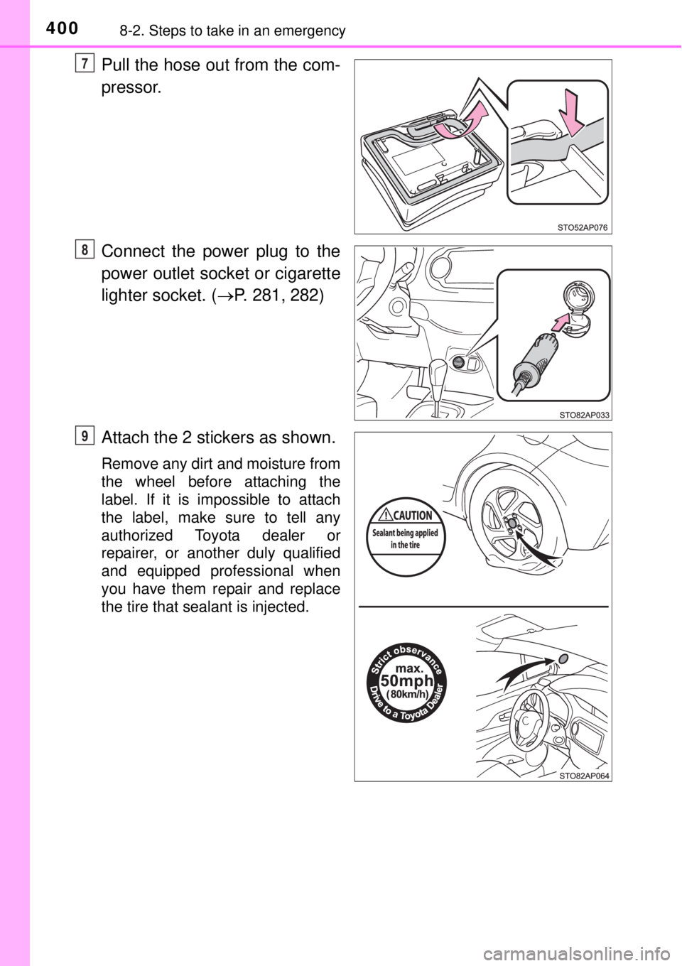 TOYOTA YARIS HYBRID 2014  Owners Manual 4008-2. Steps to take in an emergency
Pull the hose out from the com-
pressor.
Connect the power plug to the
power outlet socket or cigarette
lighter socket. (P. 281, 282)
Attach the 2 stickers as 