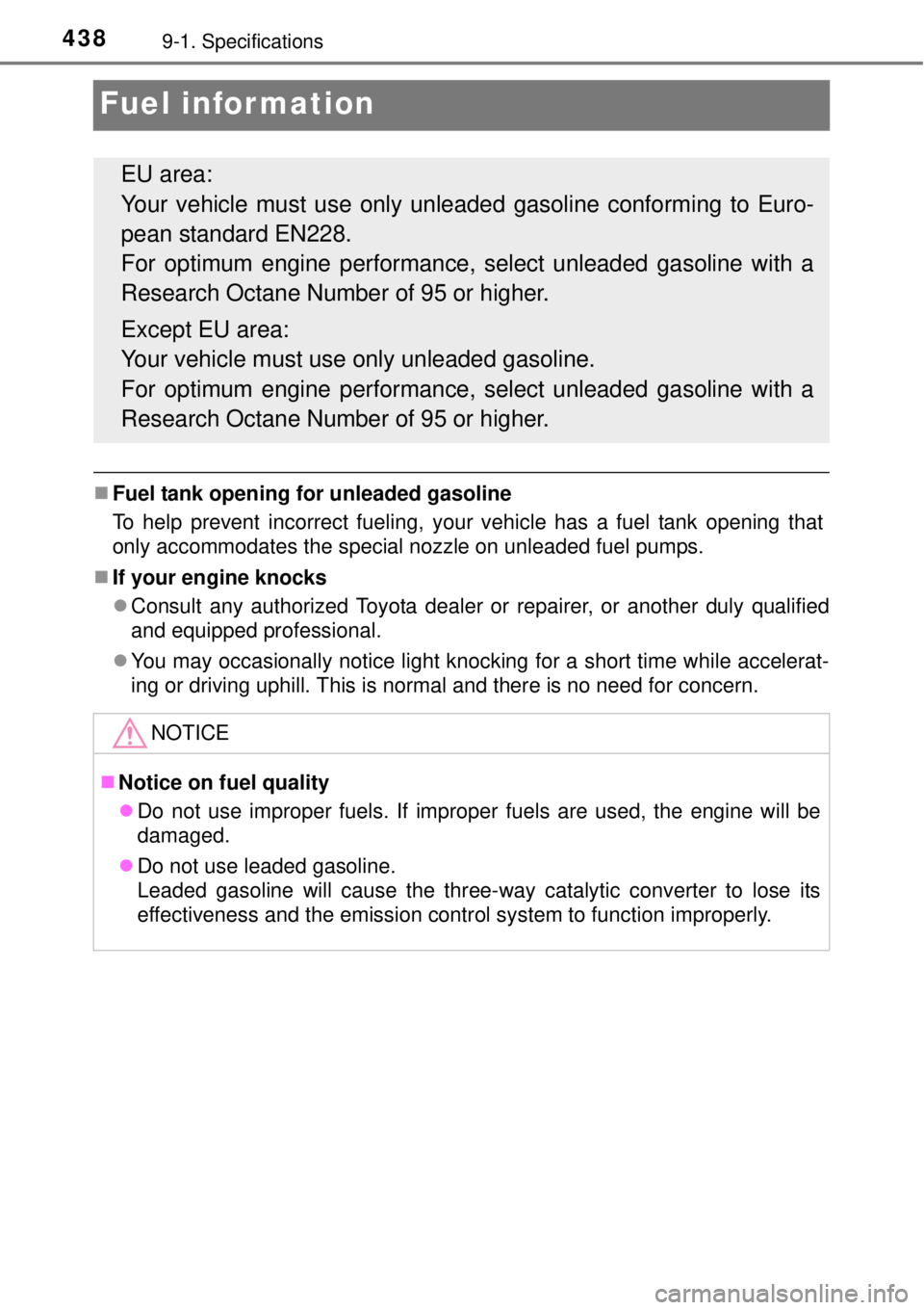 TOYOTA YARIS HYBRID 2014  Owners Manual 4389-1. Specifications
Fuel information
Fuel tank opening for unleaded gasoline
To help prevent incorrect fueling, your vehicle has a fuel tank opening that
only accommodates the special nozzle on 