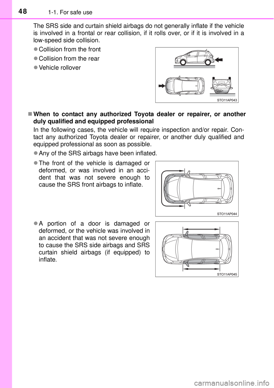TOYOTA YARIS HYBRID 2014 Service Manual 481-1. For safe use
The SRS side and curtain shield airbags do not generally inflate if the vehicle
is involved in a frontal or rear collision, if it rolls over, or if it is involved in a
low-speed si TOYOTA YARIS HYBRID 2014 Service Manual 481-1. For safe use
The SRS side and curtain shield airbags do not generally inflate if the vehicle
is involved in a frontal or rear collision, if it rolls over, or if it is involved in a
low-speed si