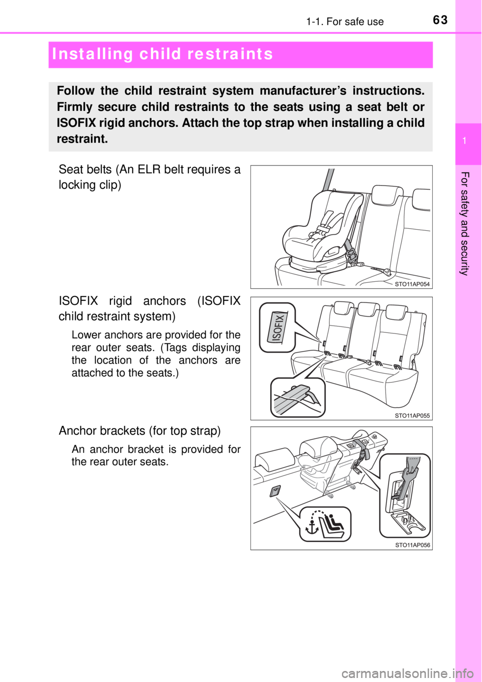 TOYOTA YARIS HYBRID 2014 Repair Manual 631-1. For safe use
1
For safety and security
Installing child restraints
Seat belts (An ELR belt requires a
locking clip)
ISOFIX rigid anchors (ISOFIX
child restraint system)
Lower anchors are provid